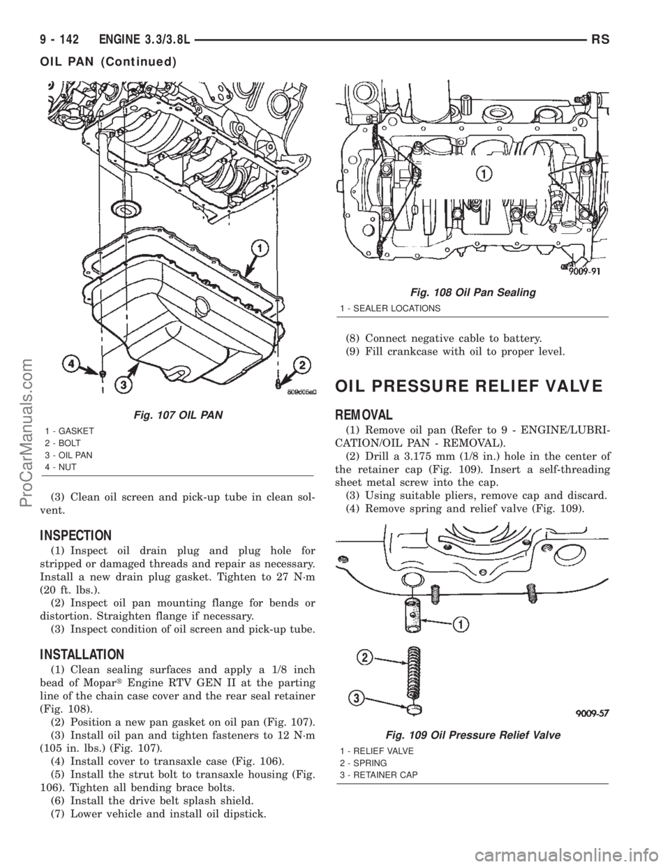 CHRYSLER TOWN AND COUNTRY 2002 Service Manual (3) Clean oil screen and pick-up tube in clean sol-
vent.
INSPECTION
(1) Inspect oil drain plug and plug hole for
stripped or damaged threads and repair as necessary.
Install a new drain plug gasket. CHRYSLER TOWN AND COUNTRY 2002 Service Manual (3) Clean oil screen and pick-up tube in clean sol-
vent.
INSPECTION
(1) Inspect oil drain plug and plug hole for
stripped or damaged threads and repair as necessary.
Install a new drain plug gasket.