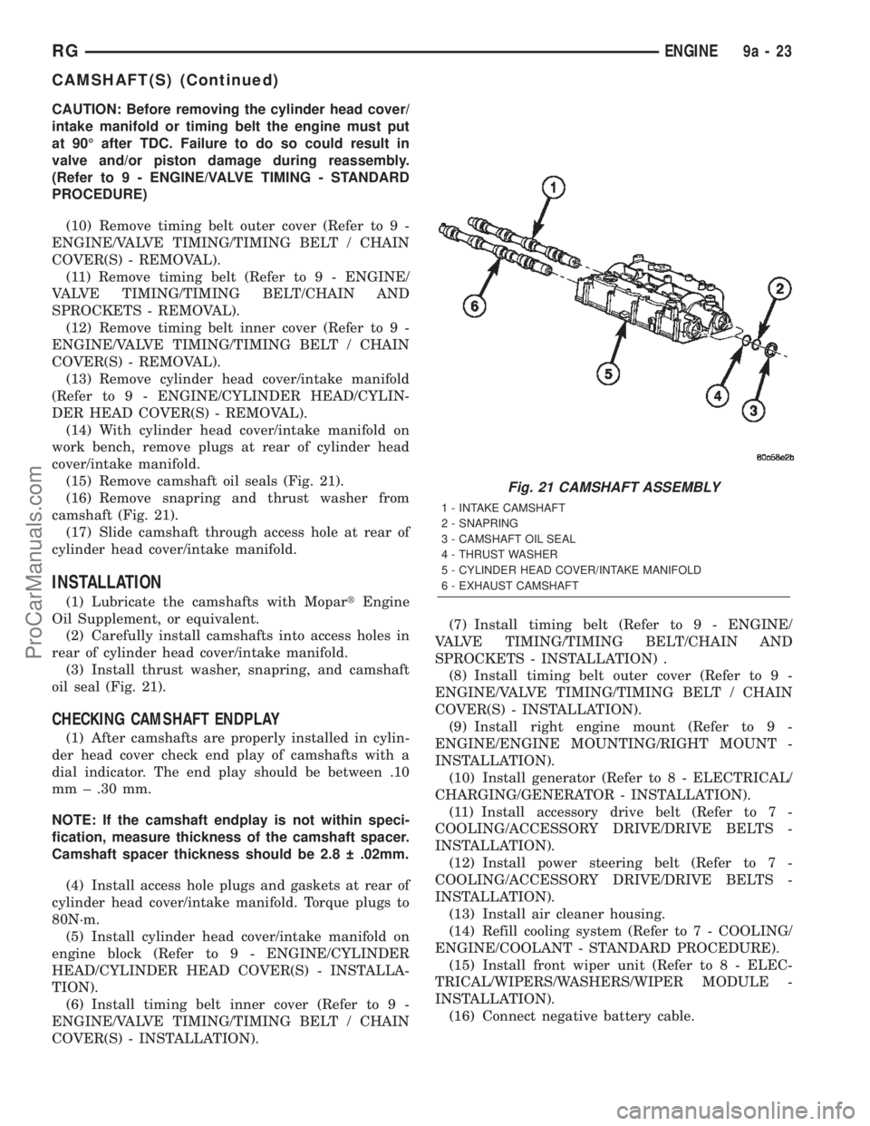 CHRYSLER TOWN AND COUNTRY 2002 Service Manual CAUTION: Before removing the cylinder head cover/
intake manifold or timing belt the engine must put
at 90É after TDC. Failure to do so could result in
valve and/or piston damage during reassembly.
( CHRYSLER TOWN AND COUNTRY 2002 Service Manual CAUTION: Before removing the cylinder head cover/
intake manifold or timing belt the engine must put
at 90É after TDC. Failure to do so could result in
valve and/or piston damage during reassembly.
(
