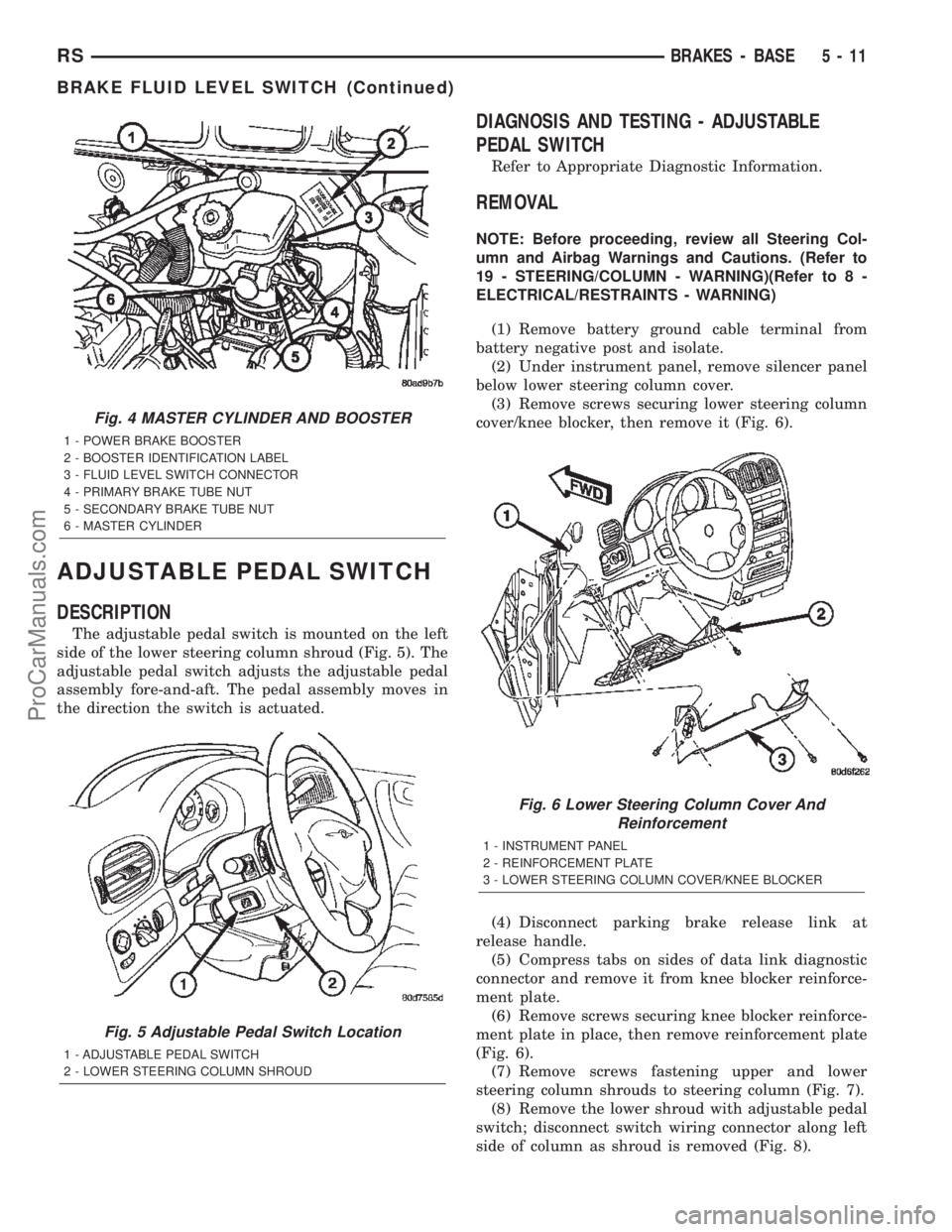 CHRYSLER TOWN AND COUNTRY 2002 Service Manual ADJUSTABLE PEDAL SWITCH
DESCRIPTION
The adjustable pedal switch is mounted on the left
side of the lower steering column shroud (Fig. 5). The
adjustable pedal switch adjusts the adjustable pedal
assem CHRYSLER TOWN AND COUNTRY 2002 Service Manual ADJUSTABLE PEDAL SWITCH
DESCRIPTION
The adjustable pedal switch is mounted on the left
side of the lower steering column shroud (Fig. 5). The
adjustable pedal switch adjusts the adjustable pedal
assem