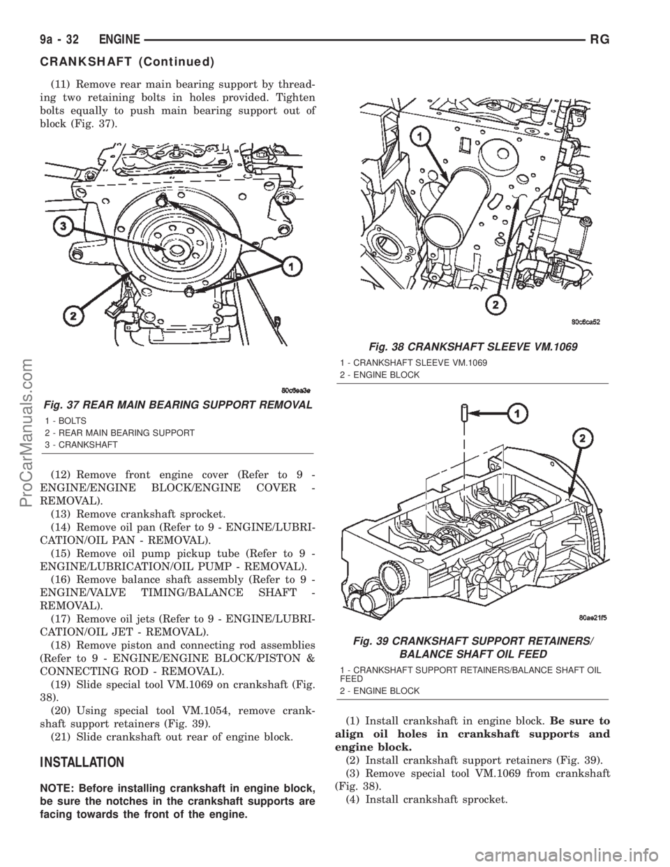 CHRYSLER TOWN AND COUNTRY 2002 Service Manual (11) Remove rear main bearing support by thread-
ing two retaining bolts in holes provided. Tighten
bolts equally to push main bearing support out of
block (Fig. 37).
(12) Remove front engine cover (R CHRYSLER TOWN AND COUNTRY 2002 Service Manual (11) Remove rear main bearing support by thread-
ing two retaining bolts in holes provided. Tighten
bolts equally to push main bearing support out of
block (Fig. 37).
(12) Remove front engine cover (R
