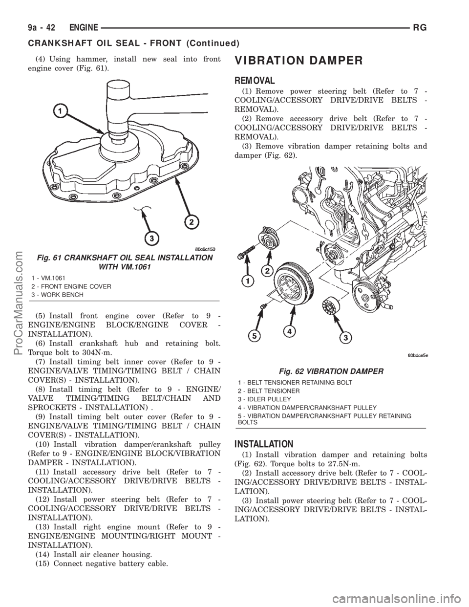 CHRYSLER TOWN AND COUNTRY 2002 Service Manual (4) Using hammer, install new seal into front
engine cover (Fig. 61).
(5) Install front engine cover (Refer to 9 -
ENGINE/ENGINE BLOCK/ENGINE COVER -
INSTALLATION).
(6) Install crankshaft hub and reta CHRYSLER TOWN AND COUNTRY 2002 Service Manual (4) Using hammer, install new seal into front
engine cover (Fig. 61).
(5) Install front engine cover (Refer to 9 -
ENGINE/ENGINE BLOCK/ENGINE COVER -
INSTALLATION).
(6) Install crankshaft hub and reta
