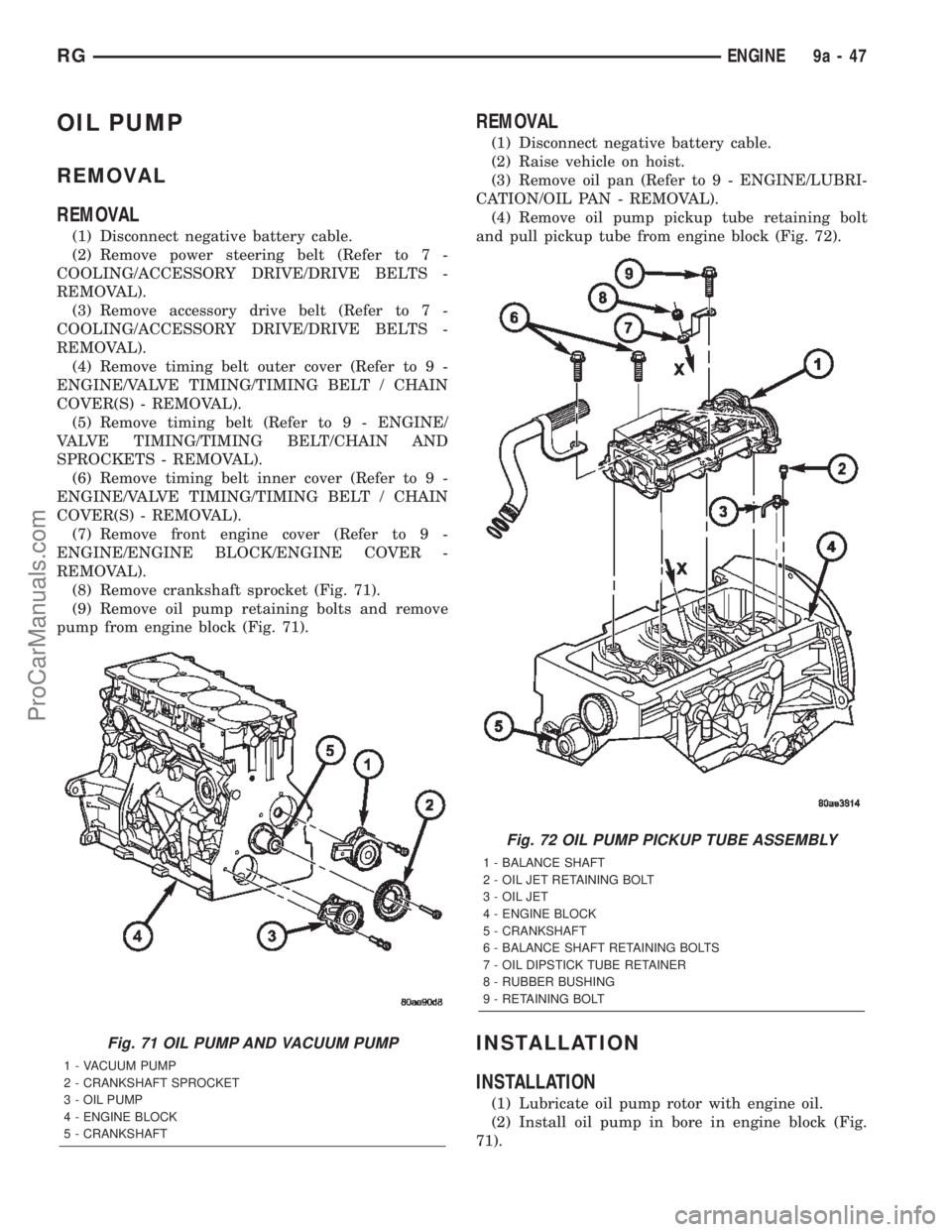 CHRYSLER TOWN AND COUNTRY 2002 Service Manual OIL PUMP
REMOVAL
REMOVAL
(1) Disconnect negative battery cable.
(2) Remove power steering belt (Refer to 7 -
COOLING/ACCESSORY DRIVE/DRIVE BELTS -
REMOVAL).
(3) Remove accessory drive belt (Refer to 7 CHRYSLER TOWN AND COUNTRY 2002 Service Manual OIL PUMP
REMOVAL
REMOVAL
(1) Disconnect negative battery cable.
(2) Remove power steering belt (Refer to 7 -
COOLING/ACCESSORY DRIVE/DRIVE BELTS -
REMOVAL).
(3) Remove accessory drive belt (Refer to 7