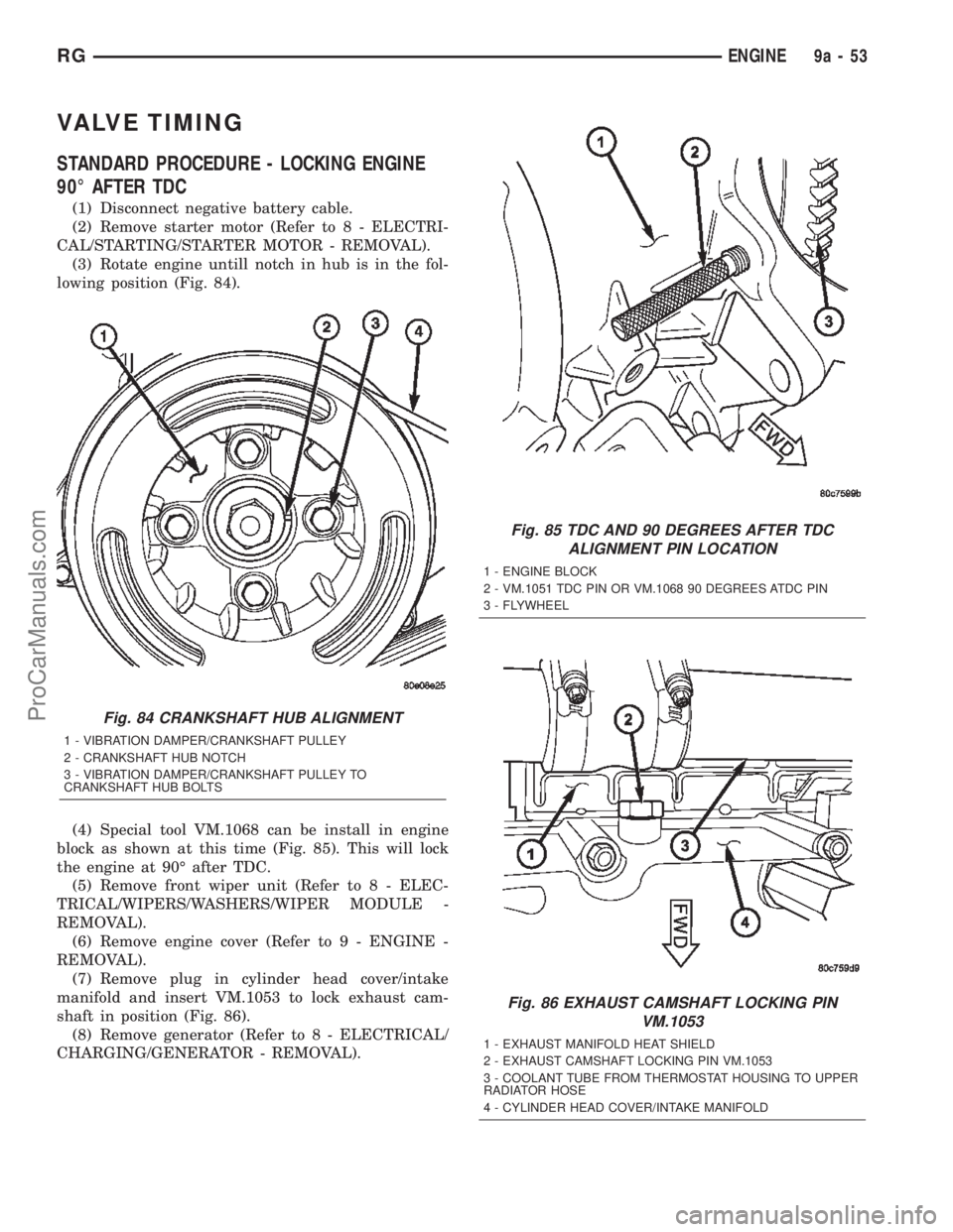 CHRYSLER TOWN AND COUNTRY 2002 Service Manual VALVE TIMING
STANDARD PROCEDURE - LOCKING ENGINE
90É AFTER TDC
(1) Disconnect negative battery cable.
(2) Remove starter motor (Refer to 8 - ELECTRI-
CAL/STARTING/STARTER MOTOR - REMOVAL).
(3) Rotate CHRYSLER TOWN AND COUNTRY 2002 Service Manual VALVE TIMING
STANDARD PROCEDURE - LOCKING ENGINE
90É AFTER TDC
(1) Disconnect negative battery cable.
(2) Remove starter motor (Refer to 8 - ELECTRI-
CAL/STARTING/STARTER MOTOR - REMOVAL).
(3) Rotate