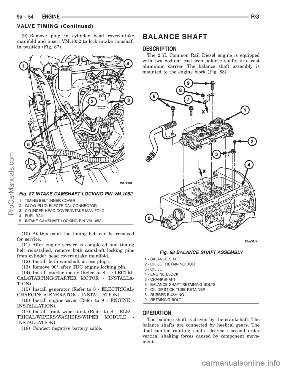CHRYSLER TOWN AND COUNTRY 2002 Service Manual (9) Remove plug in cylinder head cover/intake
manifold and insert VM.1052 to lock intake camshaft
in position (Fig. 87).
(10) At this point the timing belt can be removed
for service.
(11) After engin CHRYSLER TOWN AND COUNTRY 2002 Service Manual (9) Remove plug in cylinder head cover/intake
manifold and insert VM.1052 to lock intake camshaft
in position (Fig. 87).
(10) At this point the timing belt can be removed
for service.
(11) After engin