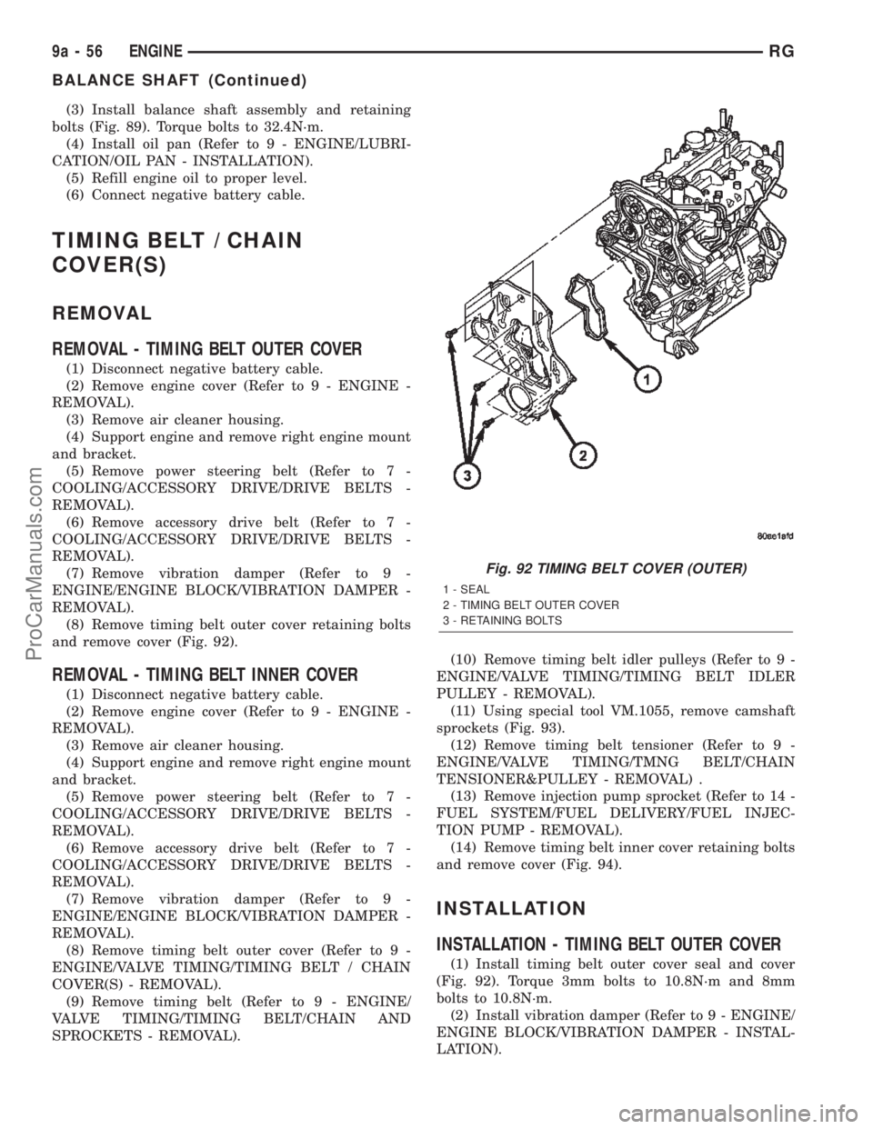 CHRYSLER TOWN AND COUNTRY 2002 Service Manual (3) Install balance shaft assembly and retaining
bolts (Fig. 89). Torque bolts to 32.4N´m.
(4) Install oil pan (Refer to 9 - ENGINE/LUBRI-
CATION/OIL PAN - INSTALLATION).
(5) Refill engine oil to pro CHRYSLER TOWN AND COUNTRY 2002 Service Manual (3) Install balance shaft assembly and retaining
bolts (Fig. 89). Torque bolts to 32.4N´m.
(4) Install oil pan (Refer to 9 - ENGINE/LUBRI-
CATION/OIL PAN - INSTALLATION).
(5) Refill engine oil to pro