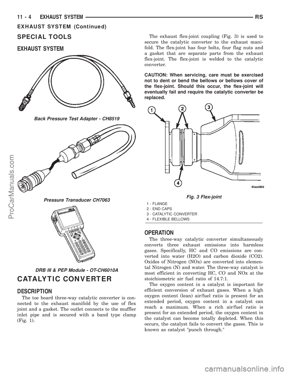 CHRYSLER TOWN AND COUNTRY 2002 Service Manual SPECIAL TOOLS
EXHAUST SYSTEM
CATALYTIC CONVERTER
DESCRIPTION
The toe board three-way catalytic converter is con-
nected to the exhaust manifold by the use of flex
joint and a gasket. The outlet connec CHRYSLER TOWN AND COUNTRY 2002 Service Manual SPECIAL TOOLS
EXHAUST SYSTEM
CATALYTIC CONVERTER
DESCRIPTION
The toe board three-way catalytic converter is con-
nected to the exhaust manifold by the use of flex
joint and a gasket. The outlet connec