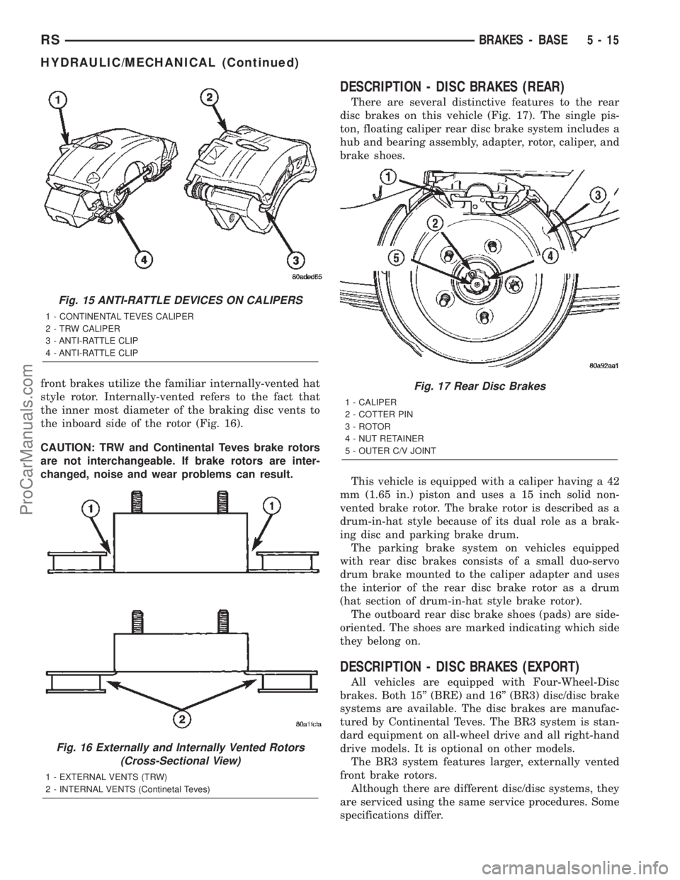 CHRYSLER TOWN AND COUNTRY 2002 Service Manual front brakes utilize the familiar internally-vented hat
style rotor. Internally-vented refers to the fact that
the inner most diameter of the braking disc vents to
the inboard side of the rotor (Fig. CHRYSLER TOWN AND COUNTRY 2002 Service Manual front brakes utilize the familiar internally-vented hat
style rotor. Internally-vented refers to the fact that
the inner most diameter of the braking disc vents to
the inboard side of the rotor (Fig.