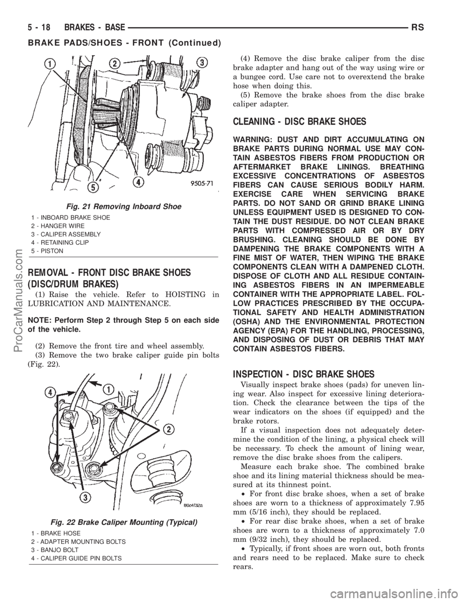 CHRYSLER TOWN AND COUNTRY 2002  Service Manual REMOVAL - FRONT DISC BRAKE SHOES
(DISC/DRUM BRAKES)
(1) Raise the vehicle. Refer to HOISTING in
LUBRICATION AND MAINTENANCE.
NOTE: Perform Step 2 through Step 5 on each side
of the vehicle.
(2) Remove