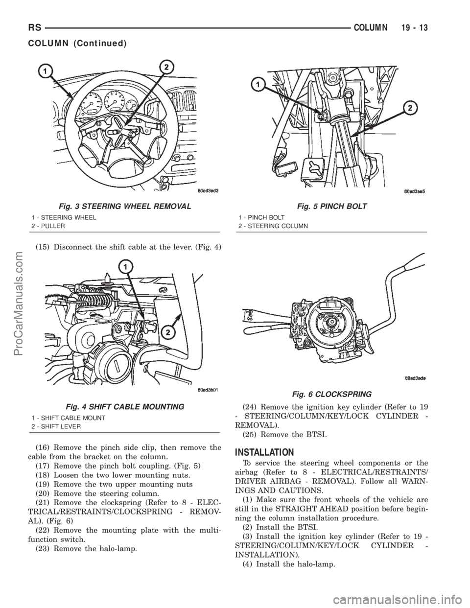 CHRYSLER TOWN AND COUNTRY 2002 Service Manual (15) Disconnect the shift cable at the lever. (Fig. 4)
(16) Remove the pinch side clip, then remove the
cable from the bracket on the column.
(17) Remove the pinch bolt coupling. (Fig. 5)
(18) Loosen CHRYSLER TOWN AND COUNTRY 2002 Service Manual (15) Disconnect the shift cable at the lever. (Fig. 4)
(16) Remove the pinch side clip, then remove the
cable from the bracket on the column.
(17) Remove the pinch bolt coupling. (Fig. 5)
(18) Loosen