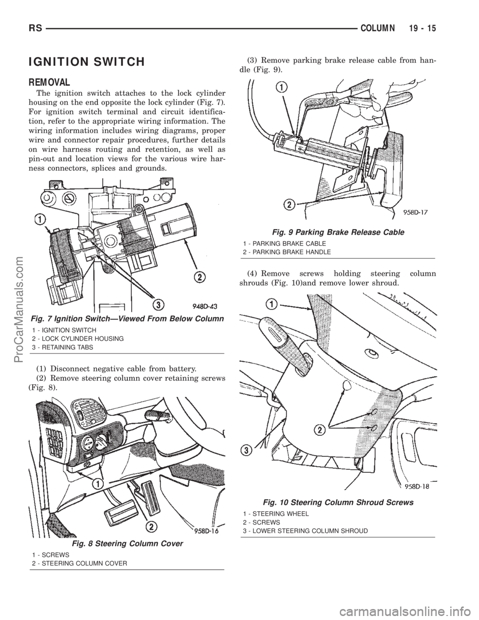CHRYSLER TOWN AND COUNTRY 2002 Service Manual IGNITION SWITCH
REMOVAL
The ignition switch attaches to the lock cylinder
housing on the end opposite the lock cylinder (Fig. 7).
For ignition switch terminal and circuit identifica-
tion, refer to th CHRYSLER TOWN AND COUNTRY 2002 Service Manual IGNITION SWITCH
REMOVAL
The ignition switch attaches to the lock cylinder
housing on the end opposite the lock cylinder (Fig. 7).
For ignition switch terminal and circuit identifica-
tion, refer to th