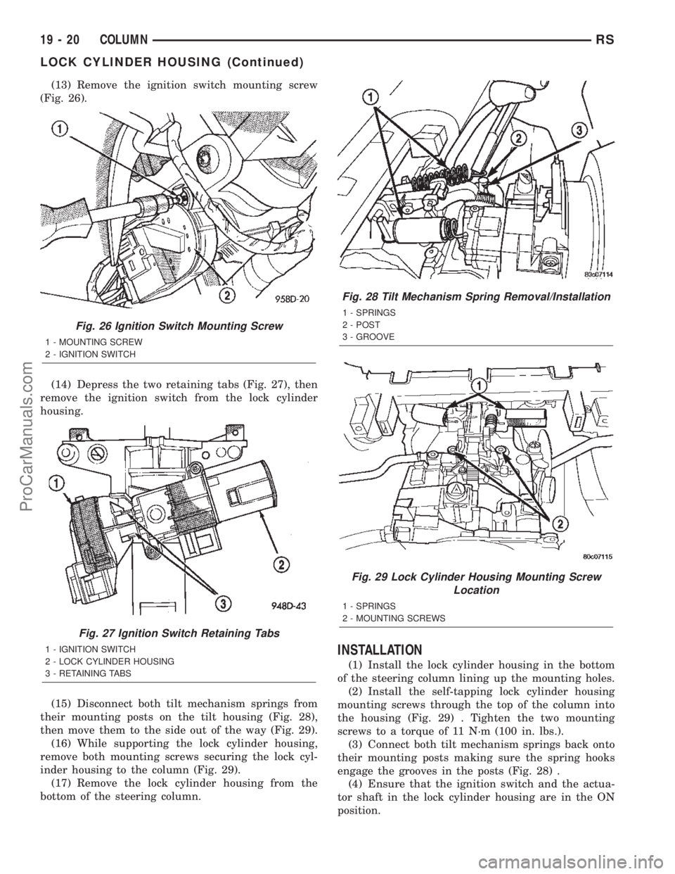 CHRYSLER TOWN AND COUNTRY 2002 Service Manual (13) Remove the ignition switch mounting screw
(Fig. 26).
(14) Depress the two retaining tabs (Fig. 27), then
remove the ignition switch from the lock cylinder
housing.
(15) Disconnect both tilt mecha CHRYSLER TOWN AND COUNTRY 2002 Service Manual (13) Remove the ignition switch mounting screw
(Fig. 26).
(14) Depress the two retaining tabs (Fig. 27), then
remove the ignition switch from the lock cylinder
housing.
(15) Disconnect both tilt mecha