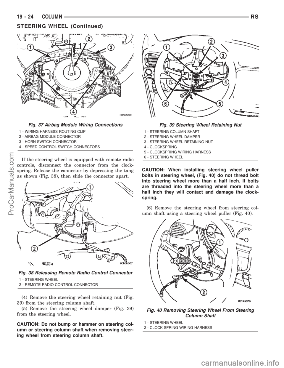 CHRYSLER TOWN AND COUNTRY 2002 Service Manual If the steering wheel is equipped with remote radio
controls, disconnect the connector from the clock-
spring. Release the connector by depressing the tang
as shown (Fig. 38), then slide the connector CHRYSLER TOWN AND COUNTRY 2002 Service Manual If the steering wheel is equipped with remote radio
controls, disconnect the connector from the clock-
spring. Release the connector by depressing the tang
as shown (Fig. 38), then slide the connector