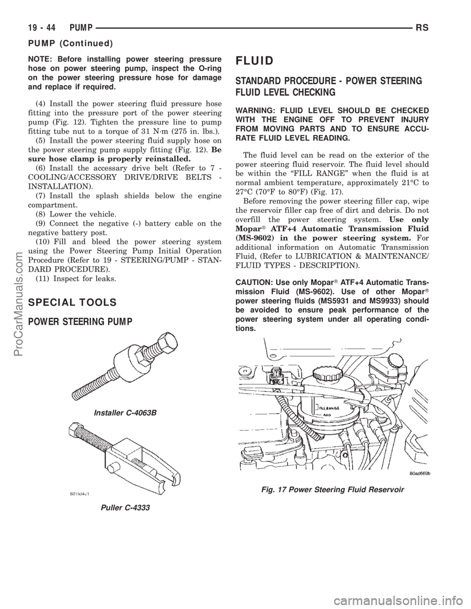 CHRYSLER TOWN AND COUNTRY 2002 Service Manual NOTE: Before installing power steering pressure
hose on power steering pump, inspect the O-ring
on the power steering pressure hose for damage
and replace if required.
(4) Install the power steering f CHRYSLER TOWN AND COUNTRY 2002 Service Manual NOTE: Before installing power steering pressure
hose on power steering pump, inspect the O-ring
on the power steering pressure hose for damage
and replace if required.
(4) Install the power steering f