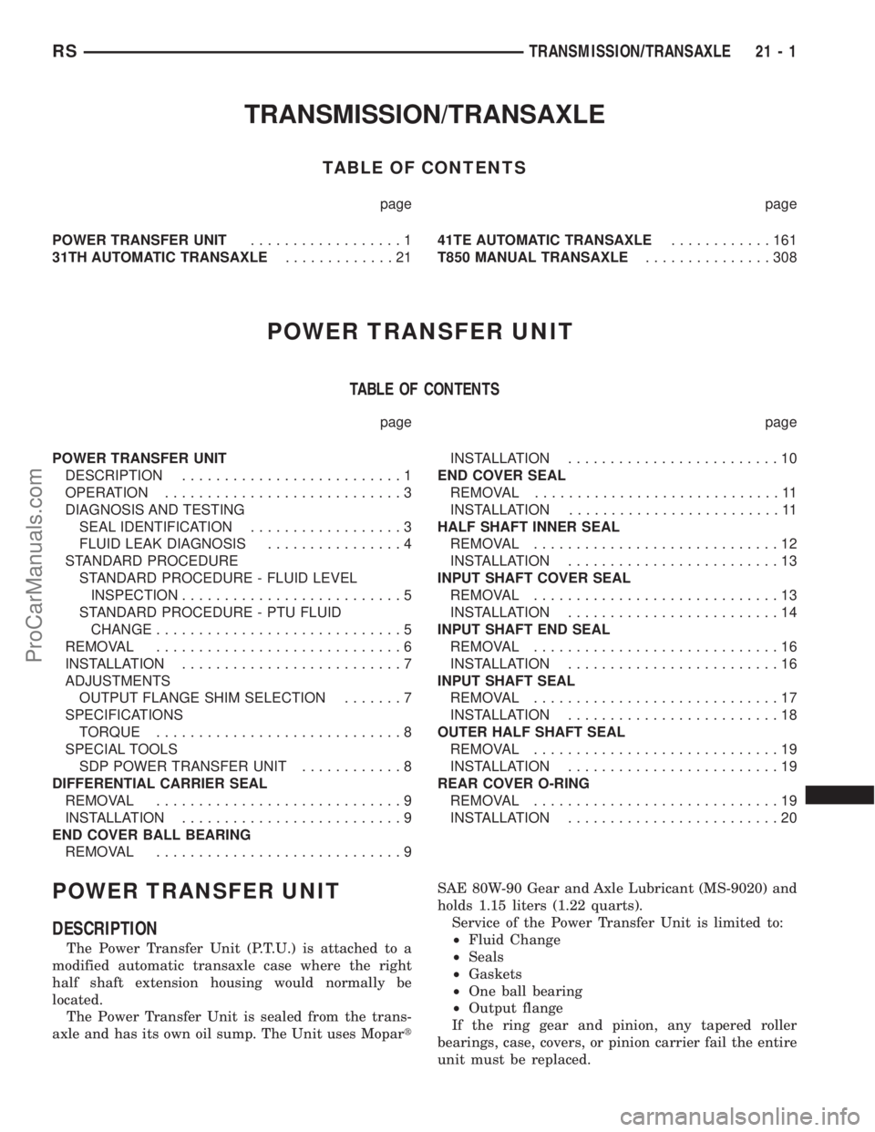 CHRYSLER TOWN AND COUNTRY 2002 Service Manual TRANSMISSION/TRANSAXLE
TABLE OF CONTENTS
page page
POWER TRANSFER UNIT..................1
31TH AUTOMATIC TRANSAXLE.............2141TE AUTOMATIC TRANSAXLE............161
T850 MANUAL TRANSAXLE.......... CHRYSLER TOWN AND COUNTRY 2002 Service Manual TRANSMISSION/TRANSAXLE
TABLE OF CONTENTS
page page
POWER TRANSFER UNIT..................1
31TH AUTOMATIC TRANSAXLE.............2141TE AUTOMATIC TRANSAXLE............161
T850 MANUAL TRANSAXLE..........