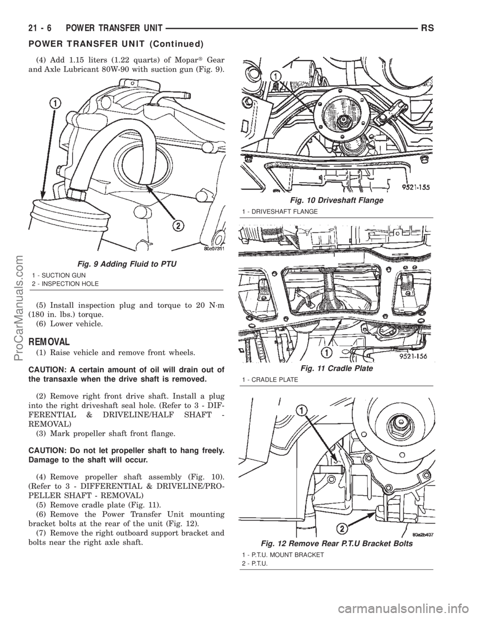 CHRYSLER TOWN AND COUNTRY 2002 Service Manual (4) Add 1.15 liters (1.22 quarts) of MopartGear
and Axle Lubricant 80W-90 with suction gun (Fig. 9).
(5) Install inspection plug and torque to 20 N´m
(180 in. lbs.) torque.
(6) Lower vehicle.
REMOVAL CHRYSLER TOWN AND COUNTRY 2002 Service Manual (4) Add 1.15 liters (1.22 quarts) of MopartGear
and Axle Lubricant 80W-90 with suction gun (Fig. 9).
(5) Install inspection plug and torque to 20 N´m
(180 in. lbs.) torque.
(6) Lower vehicle.
REMOVAL