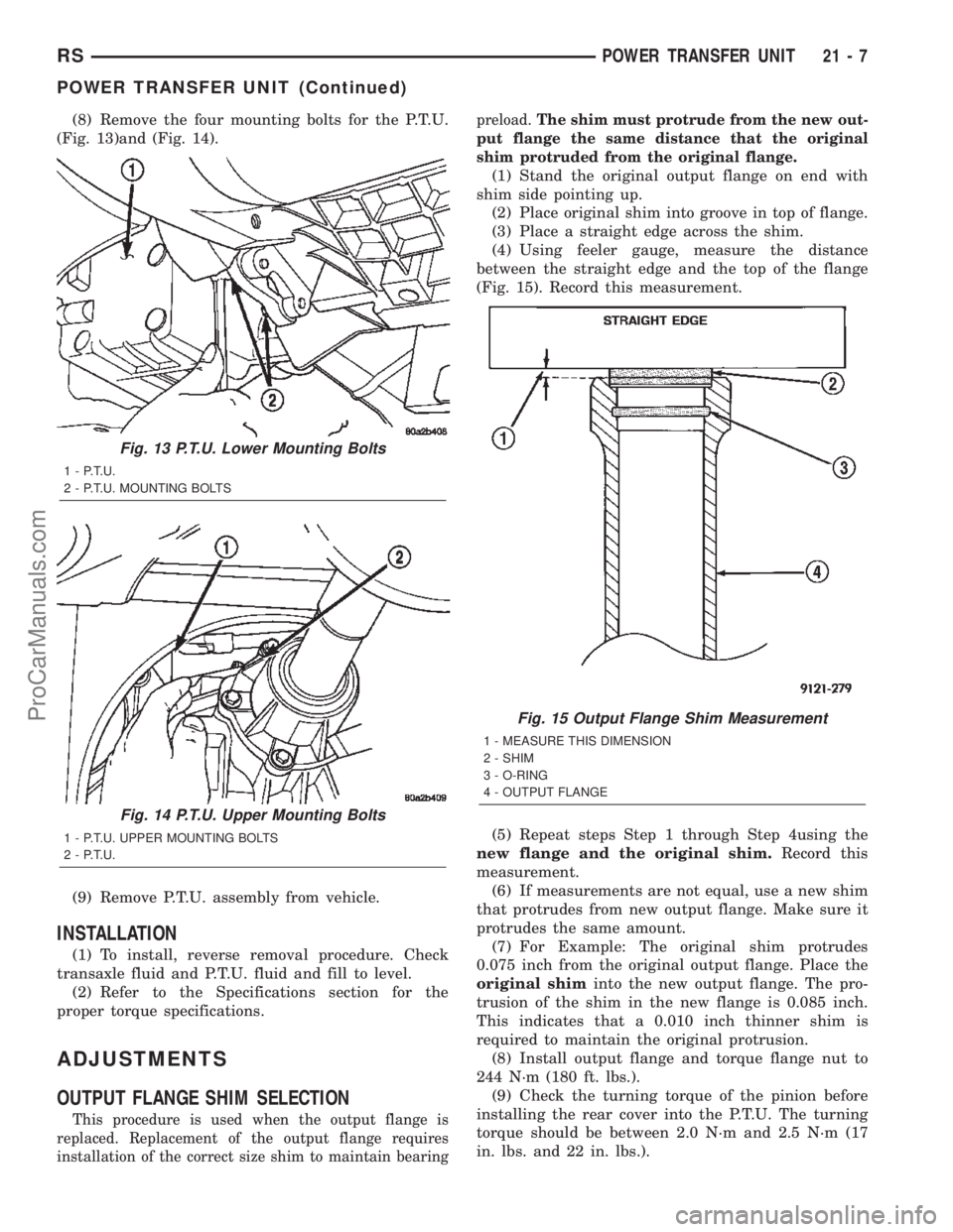 CHRYSLER TOWN AND COUNTRY 2002 Service Manual (8) Remove the four mounting bolts for the P.T.U.
(Fig. 13)and (Fig. 14).
(9) Remove P.T.U. assembly from vehicle.
INSTALLATION
(1) To install, reverse removal procedure. Check
transaxle fluid and P.T CHRYSLER TOWN AND COUNTRY 2002 Service Manual (8) Remove the four mounting bolts for the P.T.U.
(Fig. 13)and (Fig. 14).
(9) Remove P.T.U. assembly from vehicle.
INSTALLATION
(1) To install, reverse removal procedure. Check
transaxle fluid and P.T