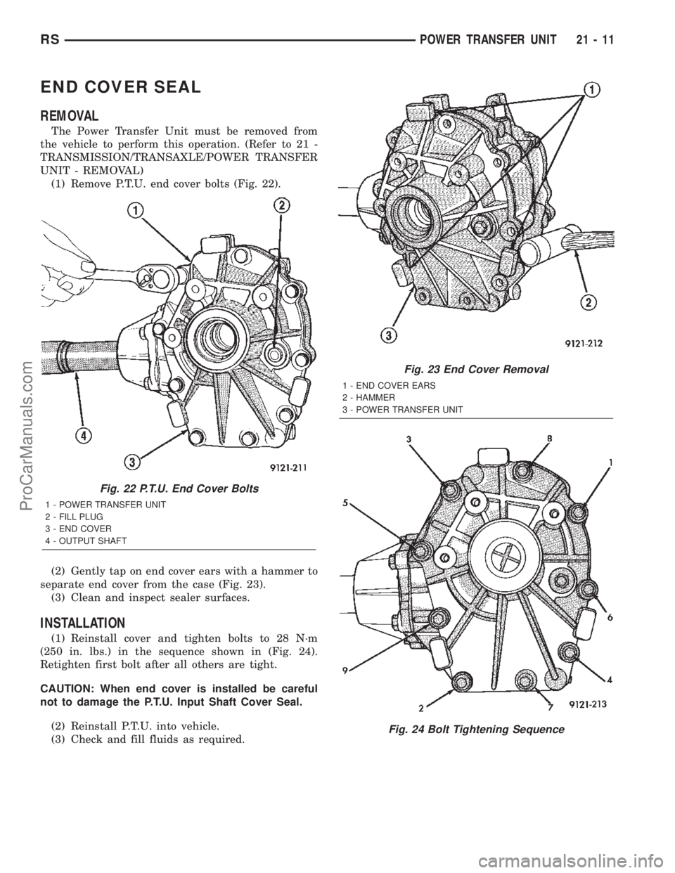 CHRYSLER TOWN AND COUNTRY 2002 Service Manual END COVER SEAL
REMOVAL
The Power Transfer Unit must be removed from
the vehicle to perform this operation. (Refer to 21 -
TRANSMISSION/TRANSAXLE/POWER TRANSFER
UNIT - REMOVAL)
(1) Remove P.T.U. end co CHRYSLER TOWN AND COUNTRY 2002 Service Manual END COVER SEAL
REMOVAL
The Power Transfer Unit must be removed from
the vehicle to perform this operation. (Refer to 21 -
TRANSMISSION/TRANSAXLE/POWER TRANSFER
UNIT - REMOVAL)
(1) Remove P.T.U. end co