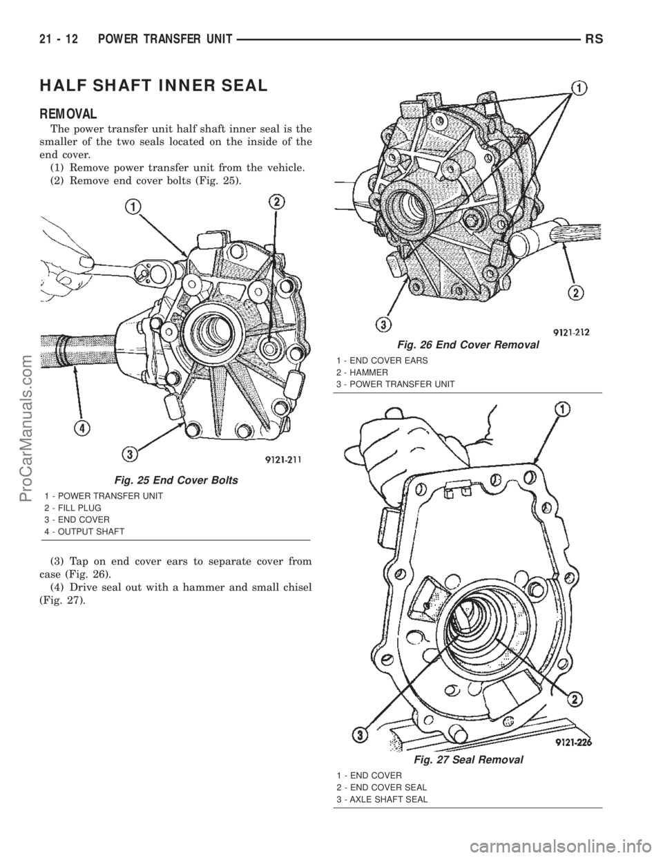 CHRYSLER TOWN AND COUNTRY 2002 Service Manual HALF SHAFT INNER SEAL
REMOVAL
The power transfer unit half shaft inner seal is the
smaller of the two seals located on the inside of the
end cover.
(1) Remove power transfer unit from the vehicle.
(2) CHRYSLER TOWN AND COUNTRY 2002 Service Manual HALF SHAFT INNER SEAL
REMOVAL
The power transfer unit half shaft inner seal is the
smaller of the two seals located on the inside of the
end cover.
(1) Remove power transfer unit from the vehicle.
(2)