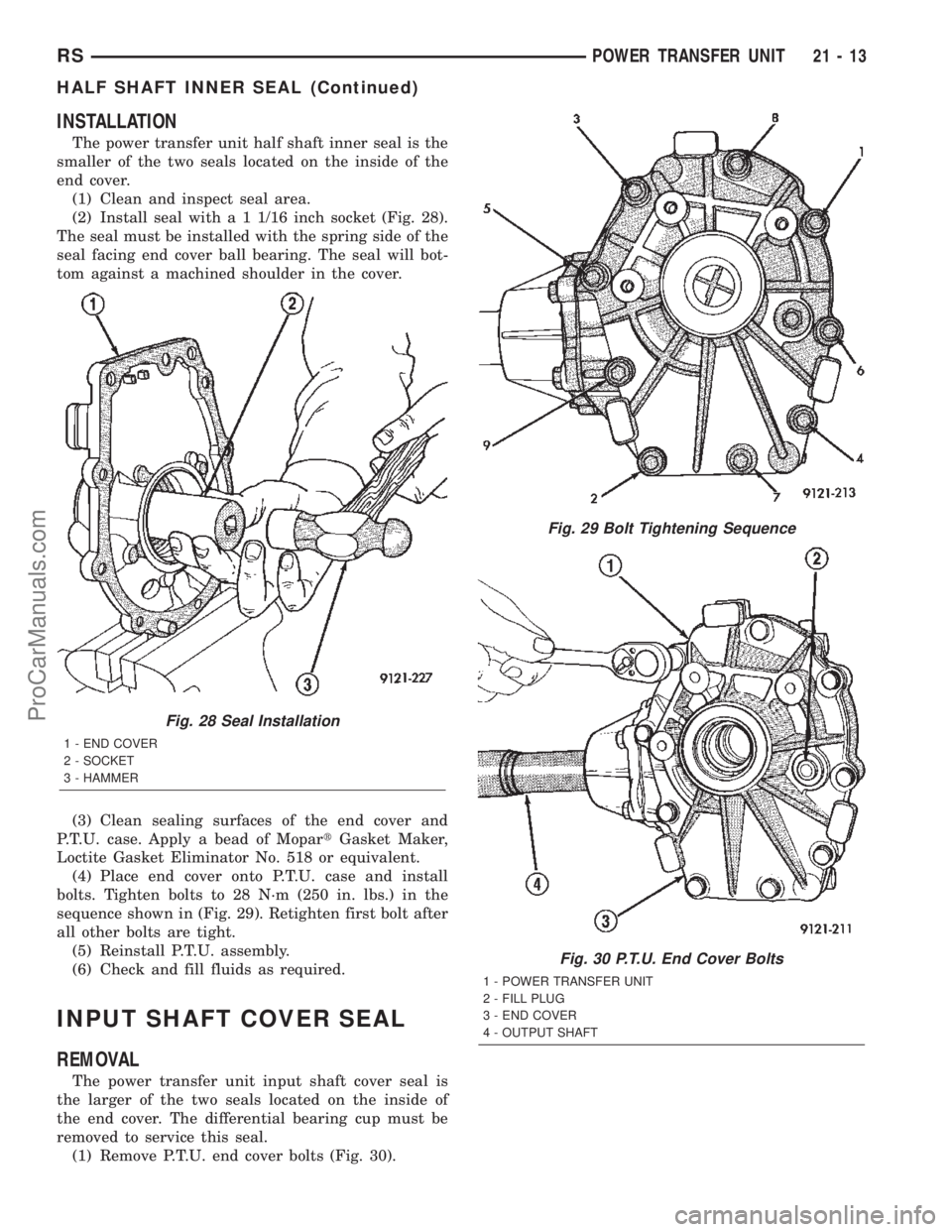 CHRYSLER TOWN AND COUNTRY 2002 Service Manual INSTALLATION
The power transfer unit half shaft inner seal is the
smaller of the two seals located on the inside of the
end cover.
(1) Clean and inspect seal area.
(2) Install seal with a 1 1/16 inch CHRYSLER TOWN AND COUNTRY 2002 Service Manual INSTALLATION
The power transfer unit half shaft inner seal is the
smaller of the two seals located on the inside of the
end cover.
(1) Clean and inspect seal area.
(2) Install seal with a 1 1/16 inch