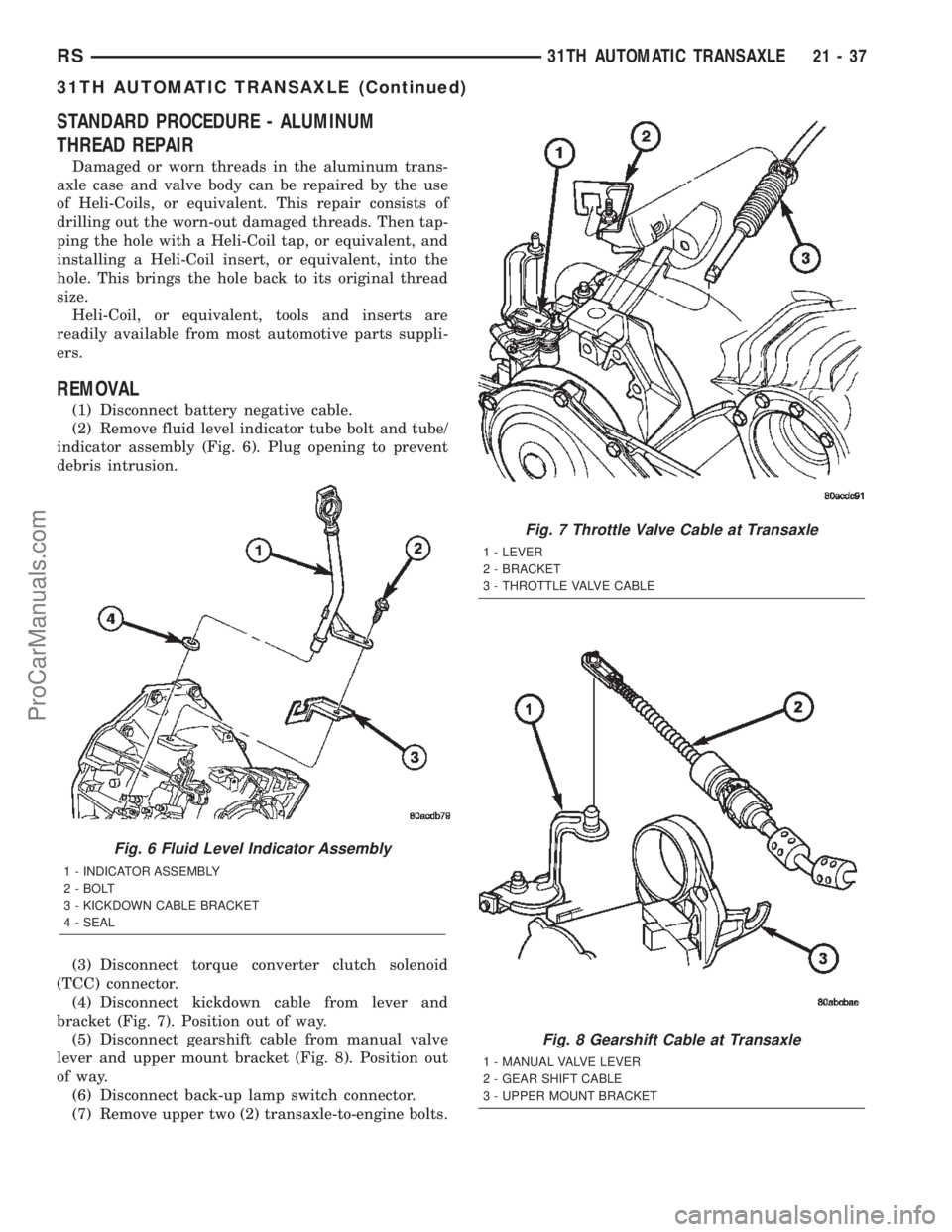CHRYSLER TOWN AND COUNTRY 2002 Service Manual STANDARD PROCEDURE - ALUMINUM
THREAD REPAIR
Damaged or worn threads in the aluminum trans-
axle case and valve body can be repaired by the use
of Heli-Coils, or equivalent. This repair consists of
dri CHRYSLER TOWN AND COUNTRY 2002 Service Manual STANDARD PROCEDURE - ALUMINUM
THREAD REPAIR
Damaged or worn threads in the aluminum trans-
axle case and valve body can be repaired by the use
of Heli-Coils, or equivalent. This repair consists of
dri