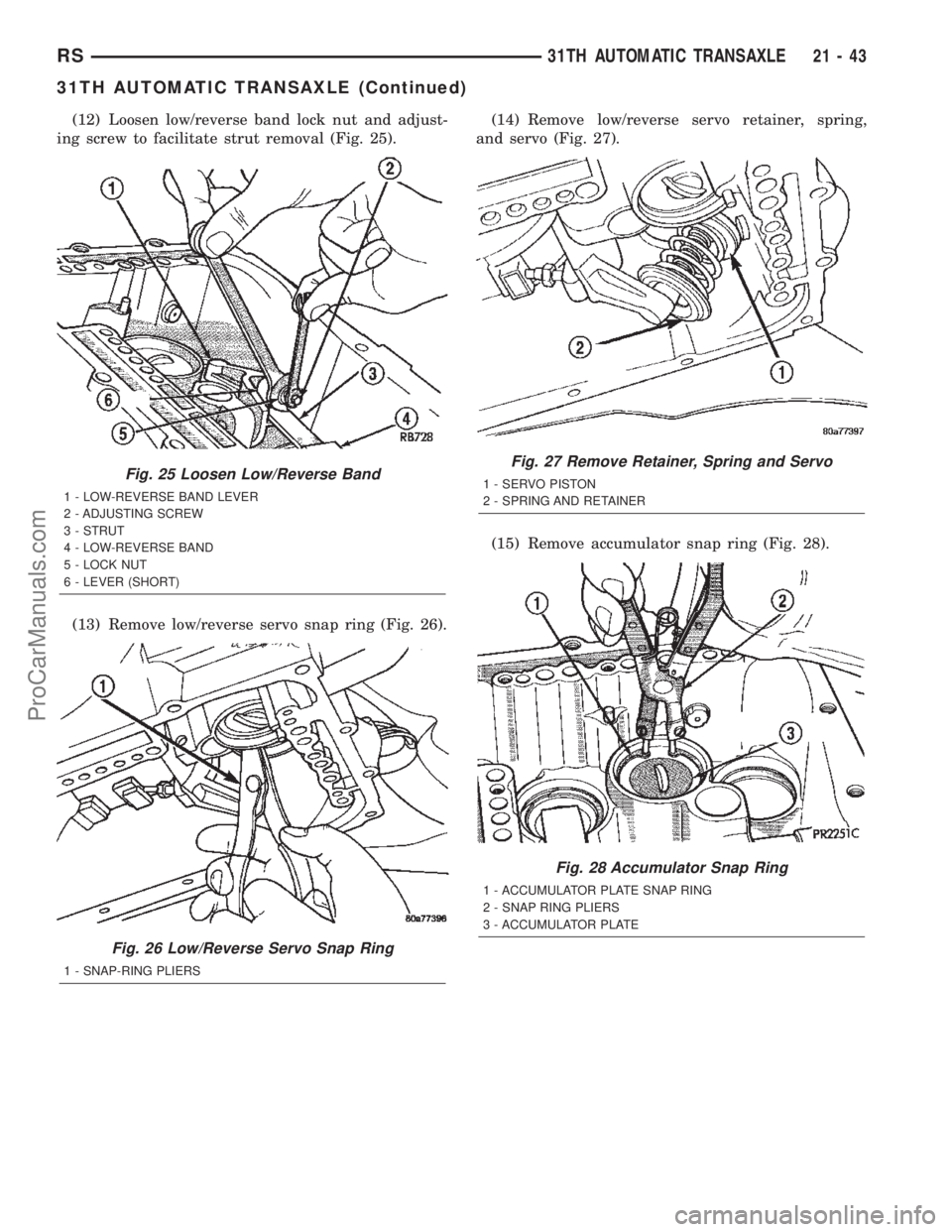CHRYSLER TOWN AND COUNTRY 2002 Service Manual (12) Loosen low/reverse band lock nut and adjust-
ing screw to facilitate strut removal (Fig. 25).
(13) Remove low/reverse servo snap ring (Fig. 26).(14) Remove low/reverse servo retainer, spring,
and CHRYSLER TOWN AND COUNTRY 2002 Service Manual (12) Loosen low/reverse band lock nut and adjust-
ing screw to facilitate strut removal (Fig. 25).
(13) Remove low/reverse servo snap ring (Fig. 26).(14) Remove low/reverse servo retainer, spring,
and