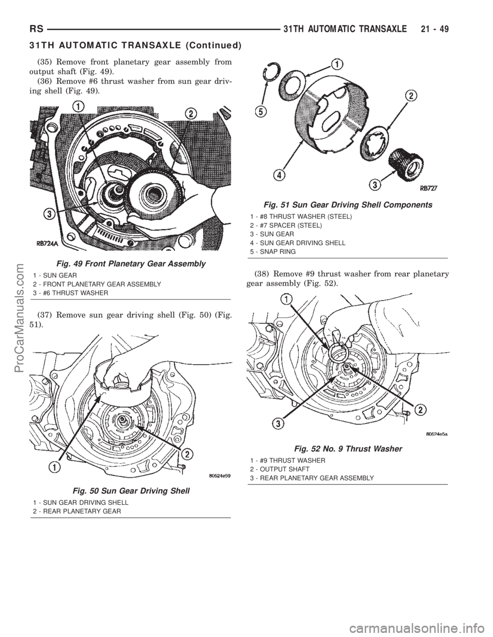 CHRYSLER TOWN AND COUNTRY 2002 Service Manual (35) Remove front planetary gear assembly from
output shaft (Fig. 49).
(36) Remove #6 thrust washer from sun gear driv-
ing shell (Fig. 49).
(37) Remove sun gear driving shell (Fig. 50) (Fig.
51).(38) CHRYSLER TOWN AND COUNTRY 2002 Service Manual (35) Remove front planetary gear assembly from
output shaft (Fig. 49).
(36) Remove #6 thrust washer from sun gear driv-
ing shell (Fig. 49).
(37) Remove sun gear driving shell (Fig. 50) (Fig.
51).(38)
