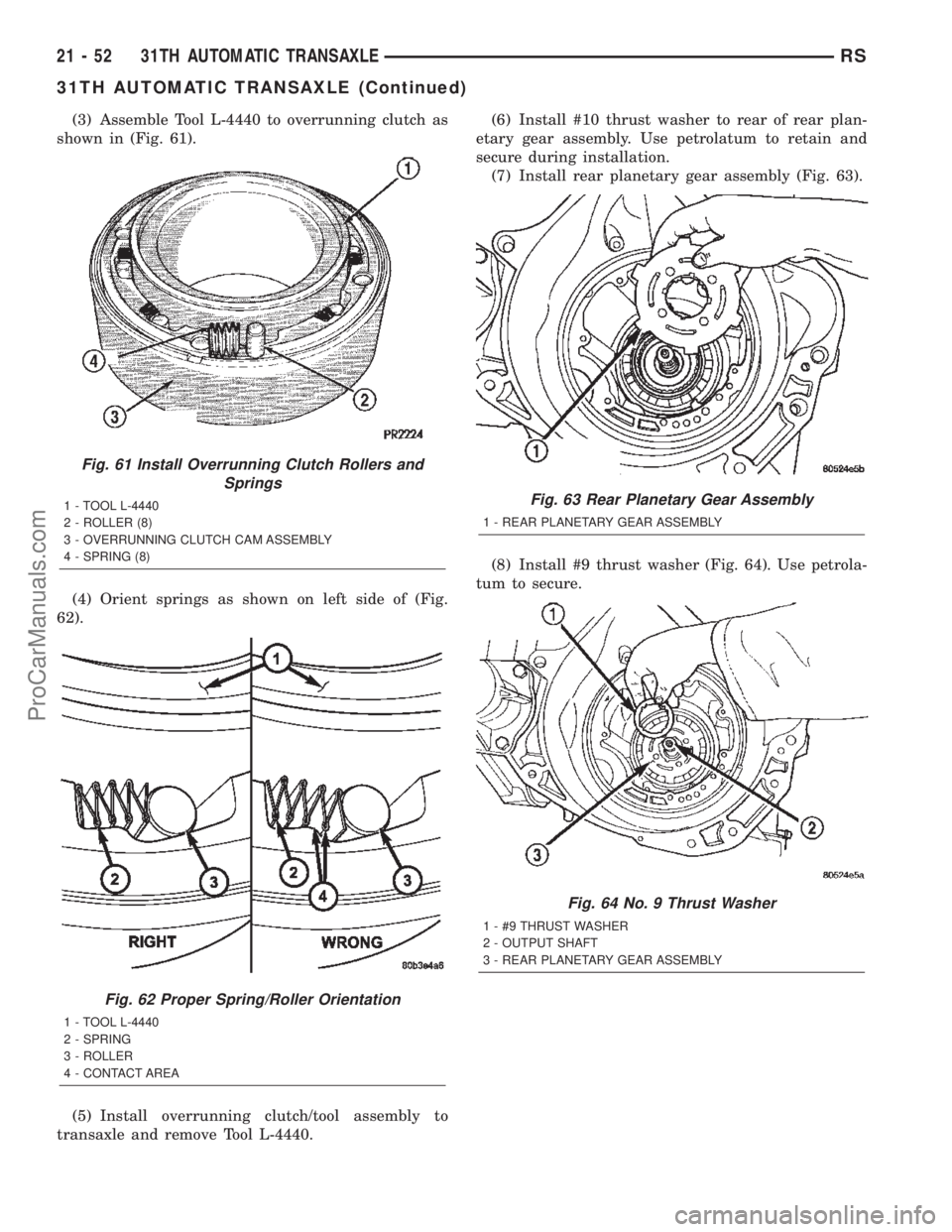 CHRYSLER TOWN AND COUNTRY 2002 Service Manual (3) Assemble Tool L-4440 to overrunning clutch as
shown in (Fig. 61).
(4) Orient springs as shown on left side of (Fig.
62).
(5) Install overrunning clutch/tool assembly to
transaxle and remove Tool L CHRYSLER TOWN AND COUNTRY 2002 Service Manual (3) Assemble Tool L-4440 to overrunning clutch as
shown in (Fig. 61).
(4) Orient springs as shown on left side of (Fig.
62).
(5) Install overrunning clutch/tool assembly to
transaxle and remove Tool L