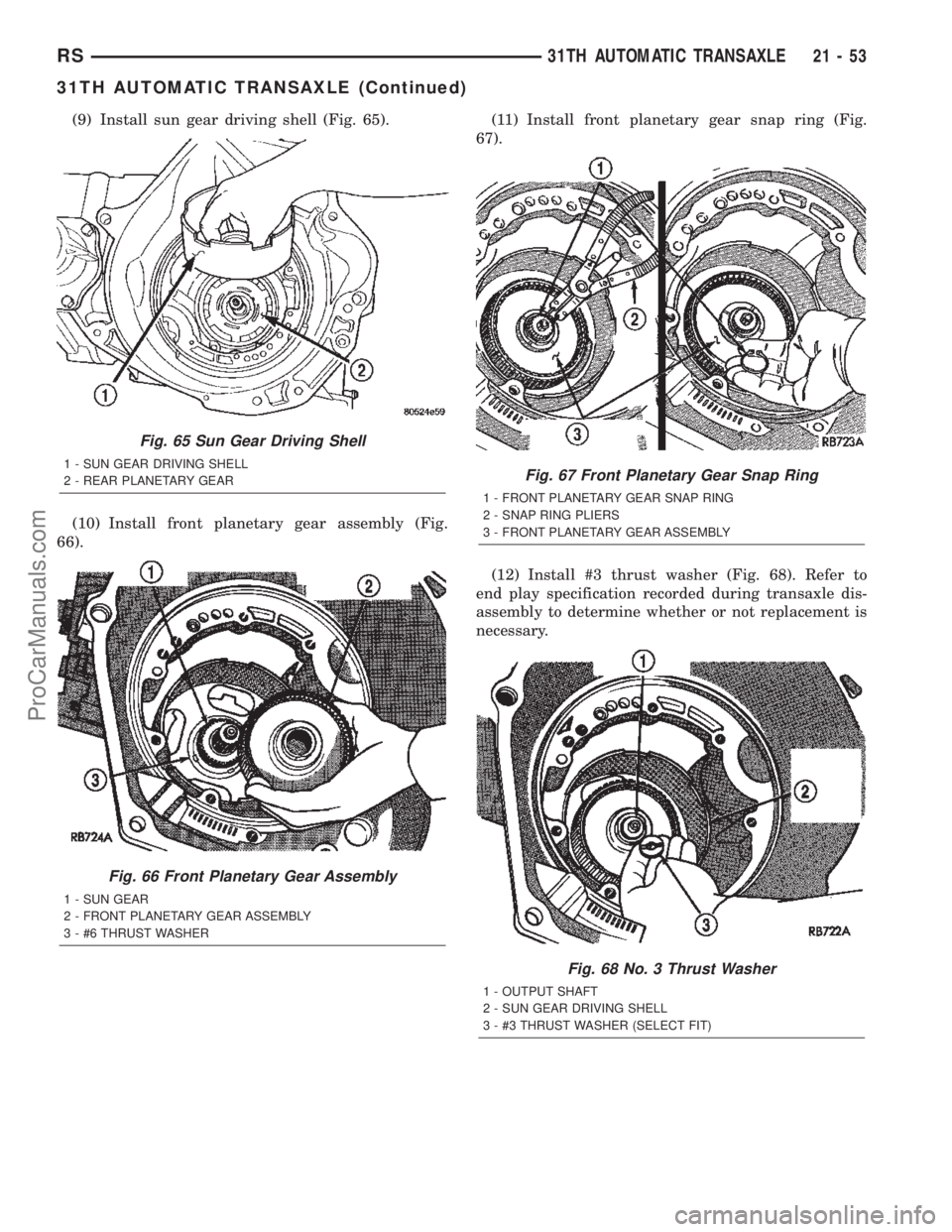 CHRYSLER TOWN AND COUNTRY 2002 Service Manual (9) Install sun gear driving shell (Fig. 65).
(10) Install front planetary gear assembly (Fig.
66).(11) Install front planetary gear snap ring (Fig.
67).
(12) Install #3 thrust washer (Fig. 68). Refer CHRYSLER TOWN AND COUNTRY 2002 Service Manual (9) Install sun gear driving shell (Fig. 65).
(10) Install front planetary gear assembly (Fig.
66).(11) Install front planetary gear snap ring (Fig.
67).
(12) Install #3 thrust washer (Fig. 68). Refer