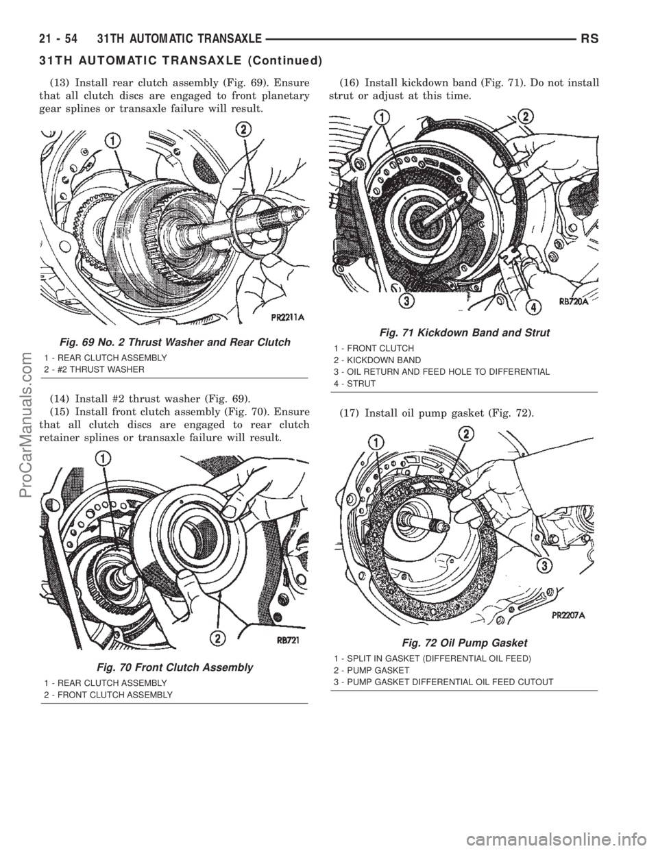 CHRYSLER TOWN AND COUNTRY 2002 Service Manual (13) Install rear clutch assembly (Fig. 69). Ensure
that all clutch discs are engaged to front planetary
gear splines or transaxle failure will result.
(14) Install #2 thrust washer (Fig. 69).
(15) In CHRYSLER TOWN AND COUNTRY 2002 Service Manual (13) Install rear clutch assembly (Fig. 69). Ensure
that all clutch discs are engaged to front planetary
gear splines or transaxle failure will result.
(14) Install #2 thrust washer (Fig. 69).
(15) In