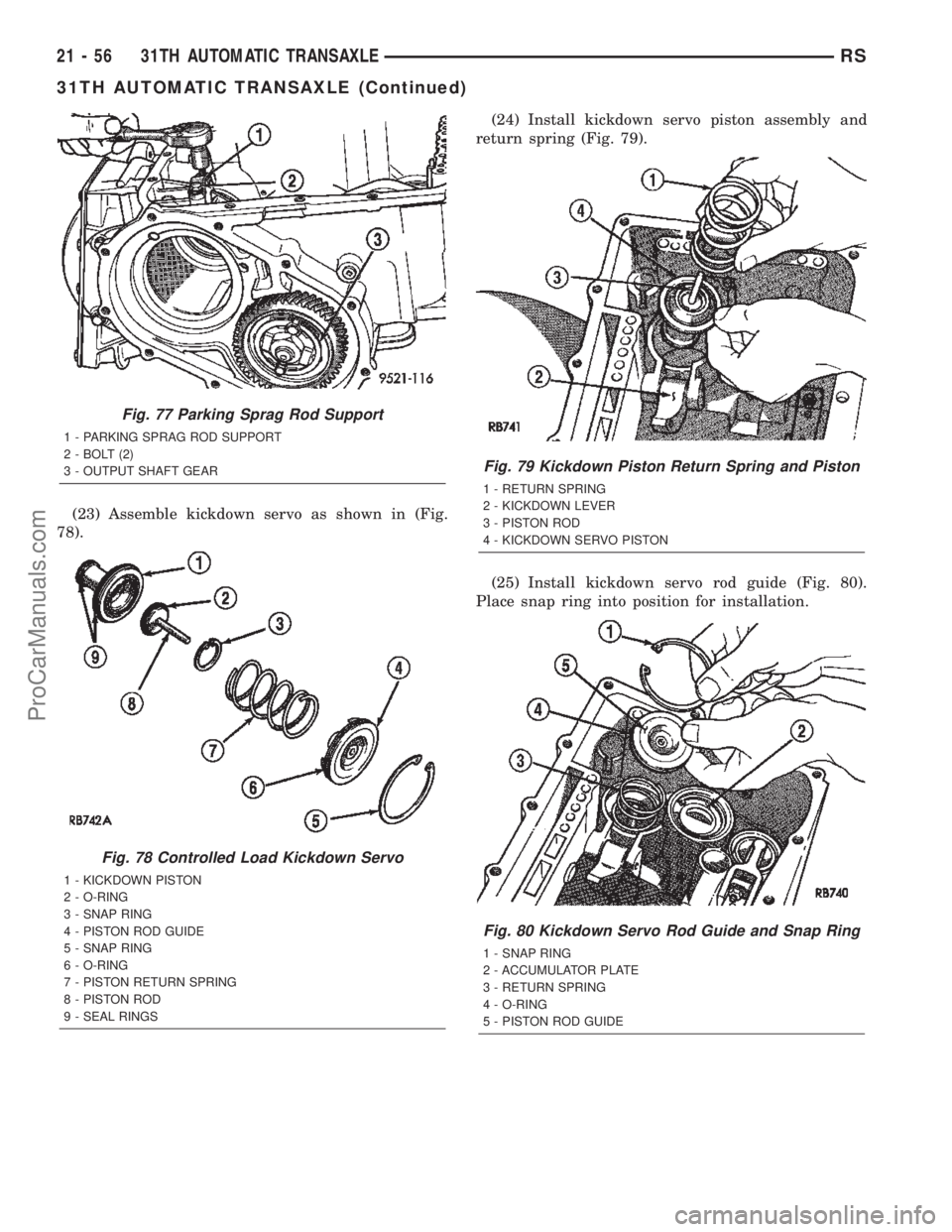 CHRYSLER TOWN AND COUNTRY 2002 Service Manual (23) Assemble kickdown servo as shown in (Fig.
78).(24) Install kickdown servo piston assembly and
return spring (Fig. 79).
(25) Install kickdown servo rod guide (Fig. 80).
Place snap ring into positi CHRYSLER TOWN AND COUNTRY 2002 Service Manual (23) Assemble kickdown servo as shown in (Fig.
78).(24) Install kickdown servo piston assembly and
return spring (Fig. 79).
(25) Install kickdown servo rod guide (Fig. 80).
Place snap ring into positi