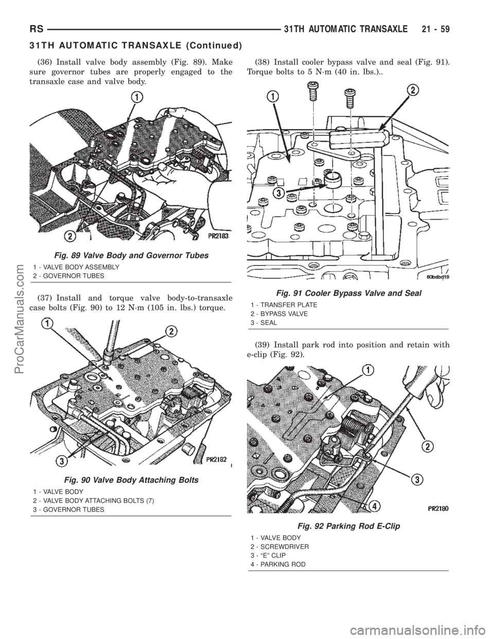 CHRYSLER TOWN AND COUNTRY 2002 Service Manual (36) Install valve body assembly (Fig. 89). Make
sure governor tubes are properly engaged to the
transaxle case and valve body.
(37) Install and torque valve body-to-transaxle
case bolts (Fig. 90) to CHRYSLER TOWN AND COUNTRY 2002 Service Manual (36) Install valve body assembly (Fig. 89). Make
sure governor tubes are properly engaged to the
transaxle case and valve body.
(37) Install and torque valve body-to-transaxle
case bolts (Fig. 90) to