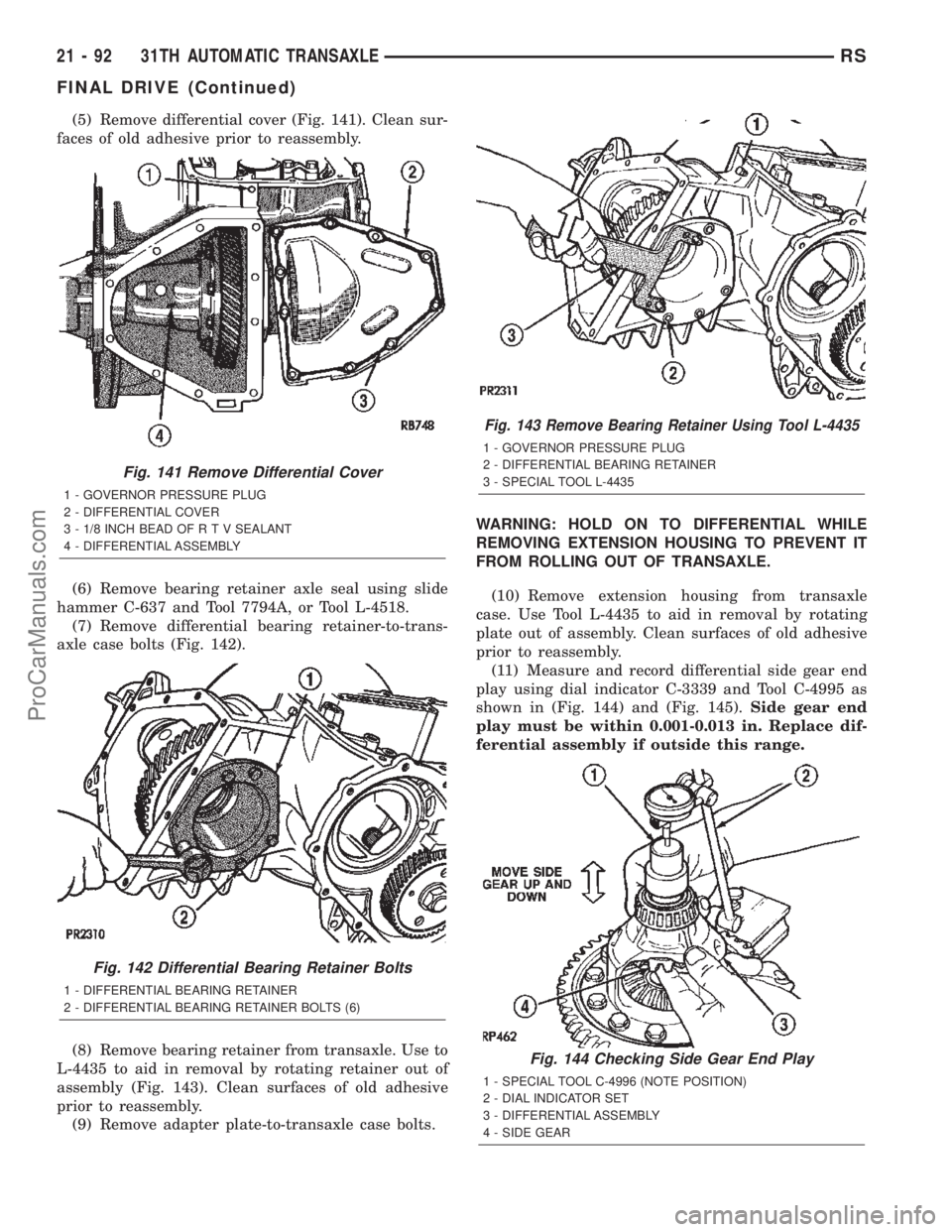 CHRYSLER TOWN AND COUNTRY 2002 Service Manual (5) Remove differential cover (Fig. 141). Clean sur-
faces of old adhesive prior to reassembly.
(6) Remove bearing retainer axle seal using slide
hammer C-637 and Tool 7794A, or Tool L-4518.
(7) Remov CHRYSLER TOWN AND COUNTRY 2002 Service Manual (5) Remove differential cover (Fig. 141). Clean sur-
faces of old adhesive prior to reassembly.
(6) Remove bearing retainer axle seal using slide
hammer C-637 and Tool 7794A, or Tool L-4518.
(7) Remov