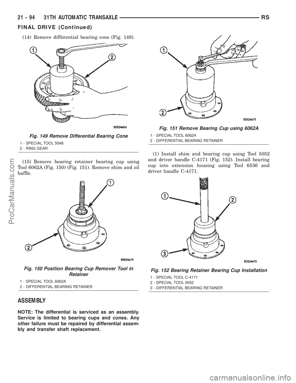 CHRYSLER TOWN AND COUNTRY 2002 Service Manual (14) Remove differential bearing cone (Fig. 149).
(15) Remove bearing retainer bearing cup using
Tool 6062A (Fig. 150) (Fig. 151). Remove shim and oil
baffle.
ASSEMBLY
NOTE: The differential is servic CHRYSLER TOWN AND COUNTRY 2002 Service Manual (14) Remove differential bearing cone (Fig. 149).
(15) Remove bearing retainer bearing cup using
Tool 6062A (Fig. 150) (Fig. 151). Remove shim and oil
baffle.
ASSEMBLY
NOTE: The differential is servic