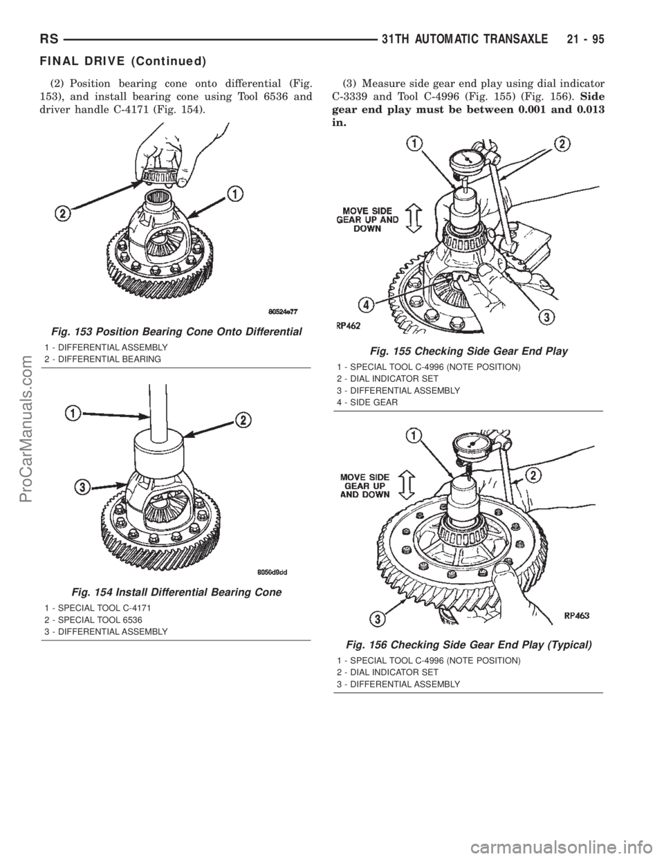 CHRYSLER TOWN AND COUNTRY 2002 Service Manual (2) Position bearing cone onto differential (Fig.
153), and install bearing cone using Tool 6536 and
driver handle C-4171 (Fig. 154).(3) Measure side gear end play using dial indicator
C-3339 and Tool CHRYSLER TOWN AND COUNTRY 2002 Service Manual (2) Position bearing cone onto differential (Fig.
153), and install bearing cone using Tool 6536 and
driver handle C-4171 (Fig. 154).(3) Measure side gear end play using dial indicator
C-3339 and Tool