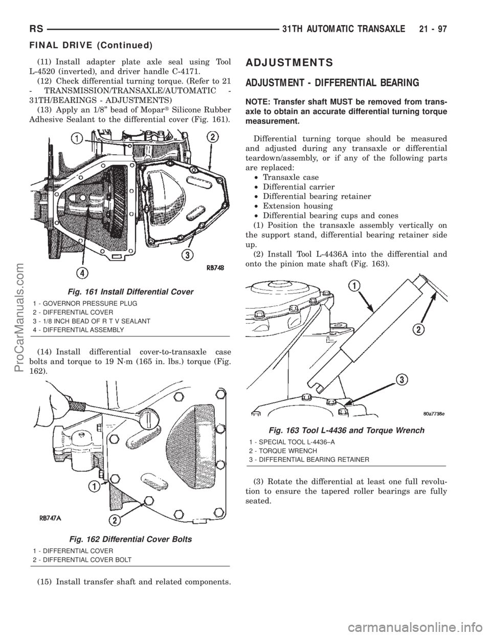 CHRYSLER TOWN AND COUNTRY 2002 Service Manual (11) Install adapter plate axle seal using Tool
L-4520 (inverted), and driver handle C-4171.
(12) Check differential turning torque. (Refer to 21
- TRANSMISSION/TRANSAXLE/AUTOMATIC -
31TH/BEARINGS - A CHRYSLER TOWN AND COUNTRY 2002 Service Manual (11) Install adapter plate axle seal using Tool
L-4520 (inverted), and driver handle C-4171.
(12) Check differential turning torque. (Refer to 21
- TRANSMISSION/TRANSAXLE/AUTOMATIC -
31TH/BEARINGS - A