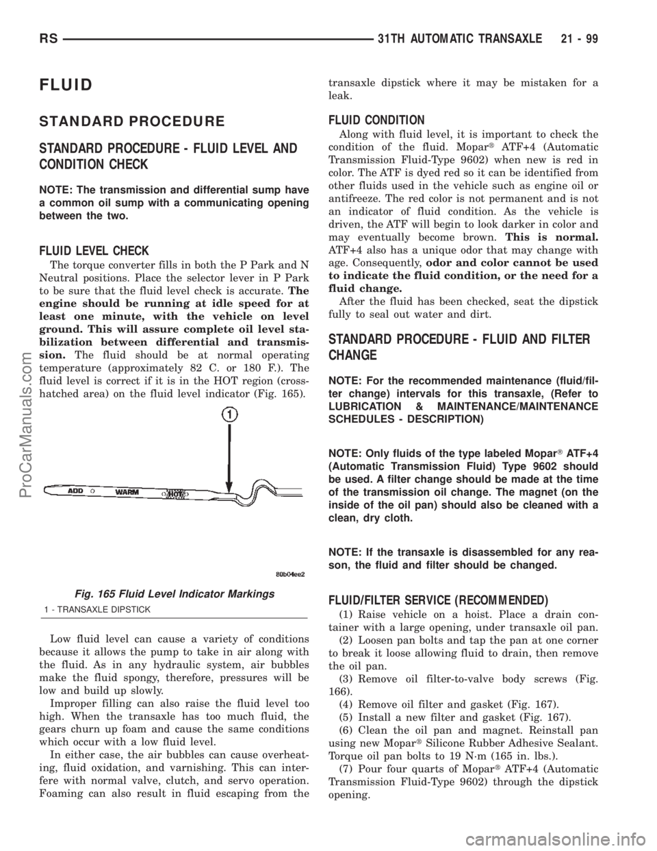 CHRYSLER TOWN AND COUNTRY 2002 Service Manual FLUID
STANDARD PROCEDURE
STANDARD PROCEDURE - FLUID LEVEL AND
CONDITION CHECK
NOTE: The transmission and differential sump have
a common oil sump with a communicating opening
between the two.
FLUID LE CHRYSLER TOWN AND COUNTRY 2002 Service Manual FLUID
STANDARD PROCEDURE
STANDARD PROCEDURE - FLUID LEVEL AND
CONDITION CHECK
NOTE: The transmission and differential sump have
a common oil sump with a communicating opening
between the two.
FLUID LE