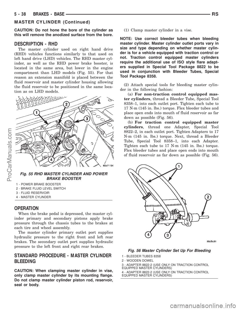 CHRYSLER TOWN AND COUNTRY 2002 Service Manual CAUTION: Do not hone the bore of the cylinder as
this will remove the anodized surface from the bore.
DESCRIPTION - RHD
The master cylinder used on right hand drive
(RHD) vehicles functions similarly CHRYSLER TOWN AND COUNTRY 2002 Service Manual CAUTION: Do not hone the bore of the cylinder as
this will remove the anodized surface from the bore.
DESCRIPTION - RHD
The master cylinder used on right hand drive
(RHD) vehicles functions similarly