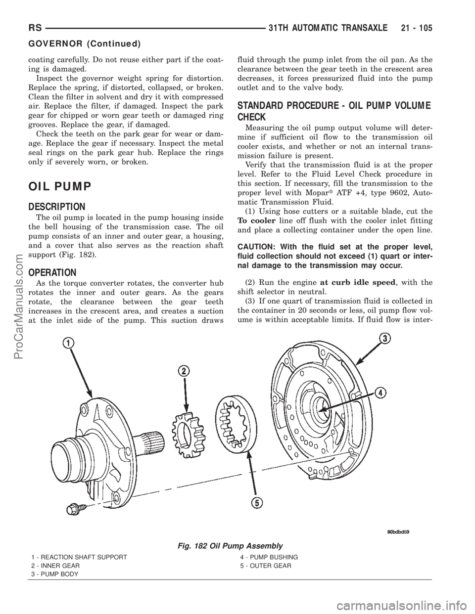 CHRYSLER TOWN AND COUNTRY 2002 Service Manual coating carefully. Do not reuse either part if the coat-
ing is damaged.
Inspect the governor weight spring for distortion.
Replace the spring, if distorted, collapsed, or broken.
Clean the filter in CHRYSLER TOWN AND COUNTRY 2002 Service Manual coating carefully. Do not reuse either part if the coat-
ing is damaged.
Inspect the governor weight spring for distortion.
Replace the spring, if distorted, collapsed, or broken.
Clean the filter in