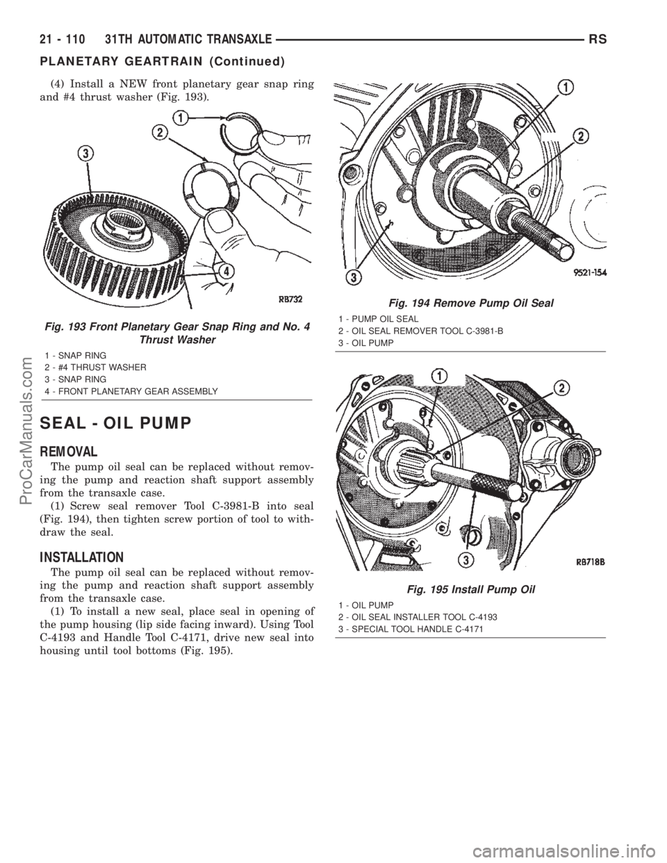 CHRYSLER TOWN AND COUNTRY 2002 Service Manual (4) Install a NEW front planetary gear snap ring
and #4 thrust washer (Fig. 193).
SEAL - OIL PUMP
REMOVAL
The pump oil seal can be replaced without remov-
ing the pump and reaction shaft support assem CHRYSLER TOWN AND COUNTRY 2002 Service Manual (4) Install a NEW front planetary gear snap ring
and #4 thrust washer (Fig. 193).
SEAL - OIL PUMP
REMOVAL
The pump oil seal can be replaced without remov-
ing the pump and reaction shaft support assem