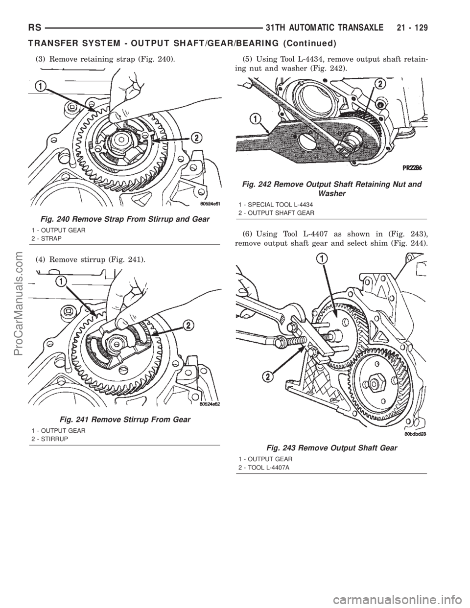 CHRYSLER TOWN AND COUNTRY 2002 Service Manual (3) Remove retaining strap (Fig. 240).
(4) Remove stirrup (Fig. 241).(5) Using Tool L-4434, remove output shaft retain-
ing nut and washer (Fig. 242).
(6) Using Tool L-4407 as shown in (Fig. 243),
rem CHRYSLER TOWN AND COUNTRY 2002 Service Manual (3) Remove retaining strap (Fig. 240).
(4) Remove stirrup (Fig. 241).(5) Using Tool L-4434, remove output shaft retain-
ing nut and washer (Fig. 242).
(6) Using Tool L-4407 as shown in (Fig. 243),
rem