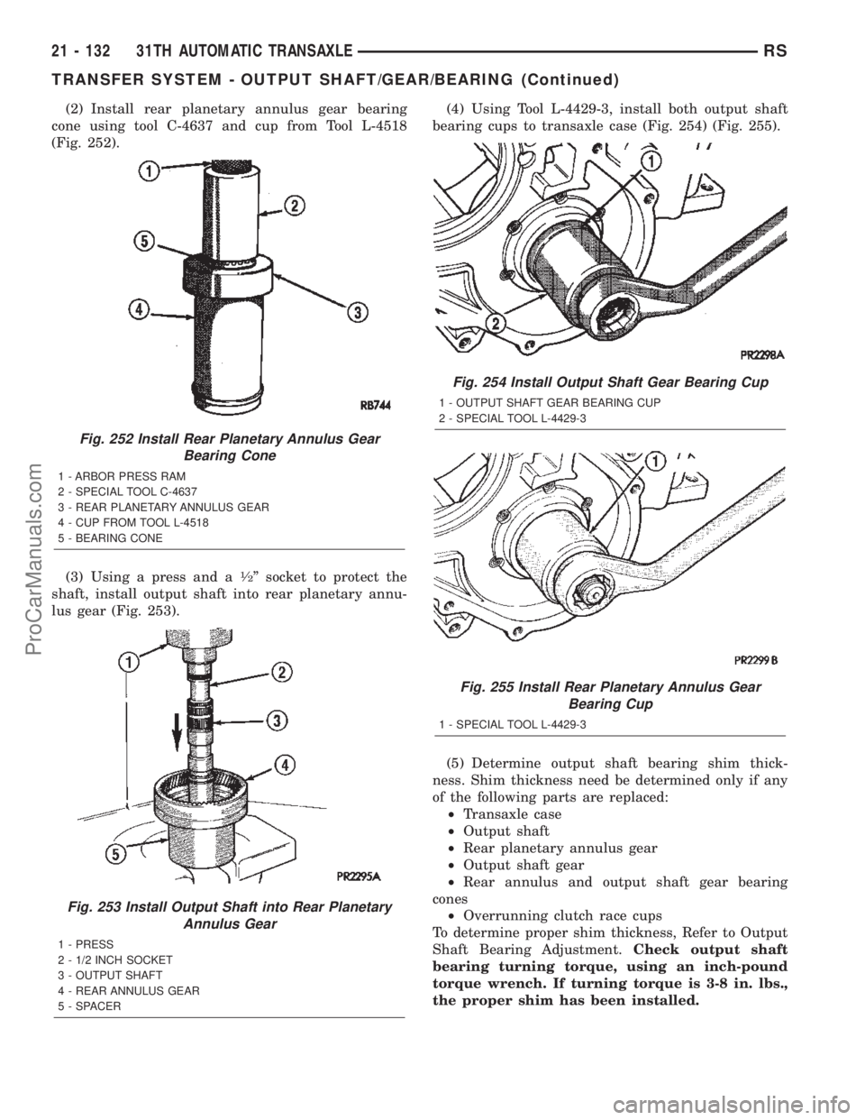 CHRYSLER TOWN AND COUNTRY 2002 Service Manual (2) Install rear planetary annulus gear bearing
cone using tool C-4637 and cup from Tool L-4518
(Fig. 252).
(3) Using a press and a
1¤2º socket to protect the
shaft, install output shaft into rear p CHRYSLER TOWN AND COUNTRY 2002 Service Manual (2) Install rear planetary annulus gear bearing
cone using tool C-4637 and cup from Tool L-4518
(Fig. 252).
(3) Using a press and a
1¤2º socket to protect the
shaft, install output shaft into rear p