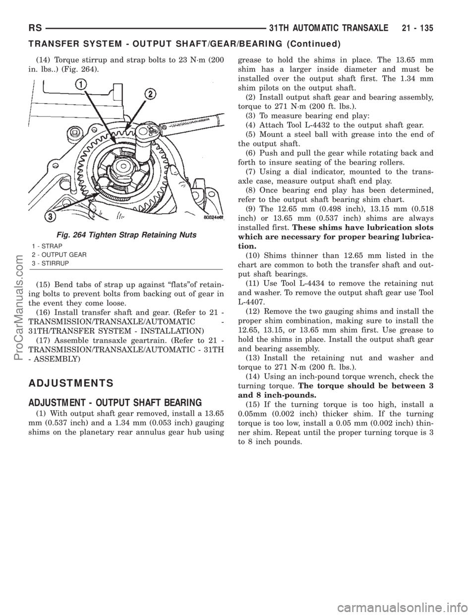 CHRYSLER TOWN AND COUNTRY 2002 Service Manual (14) Torque stirrup and strap bolts to 23 N´m (200
in. lbs..) (Fig. 264).
(15) Bend tabs of strap up against ªflatsºof retain-
ing bolts to prevent bolts from backing out of gear in
the event they CHRYSLER TOWN AND COUNTRY 2002 Service Manual (14) Torque stirrup and strap bolts to 23 N´m (200
in. lbs..) (Fig. 264).
(15) Bend tabs of strap up against ªflatsºof retain-
ing bolts to prevent bolts from backing out of gear in
the event they