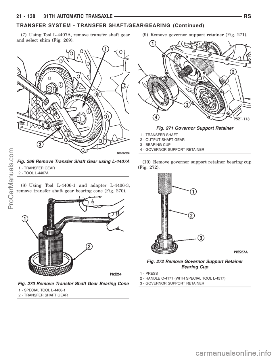 CHRYSLER TOWN AND COUNTRY 2002 Service Manual (7) Using Tool L-4407A, remove transfer shaft gear
and select shim (Fig. 269).
(8) Using Tool L-4406-1 and adapter L-4406-3,
remove transfer shaft gear bearing cone (Fig. 270).(9) Remove governor supp CHRYSLER TOWN AND COUNTRY 2002 Service Manual (7) Using Tool L-4407A, remove transfer shaft gear
and select shim (Fig. 269).
(8) Using Tool L-4406-1 and adapter L-4406-3,
remove transfer shaft gear bearing cone (Fig. 270).(9) Remove governor supp