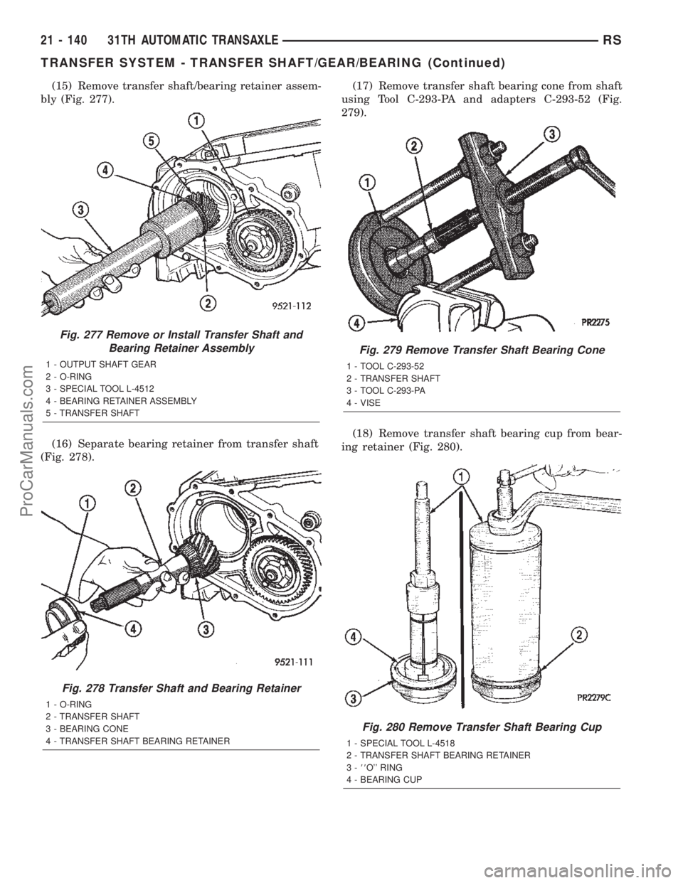 CHRYSLER TOWN AND COUNTRY 2002 Service Manual (15) Remove transfer shaft/bearing retainer assem-
bly (Fig. 277).
(16) Separate bearing retainer from transfer shaft
(Fig. 278).(17) Remove transfer shaft bearing cone from shaft
using Tool C-293-PA CHRYSLER TOWN AND COUNTRY 2002 Service Manual (15) Remove transfer shaft/bearing retainer assem-
bly (Fig. 277).
(16) Separate bearing retainer from transfer shaft
(Fig. 278).(17) Remove transfer shaft bearing cone from shaft
using Tool C-293-PA
