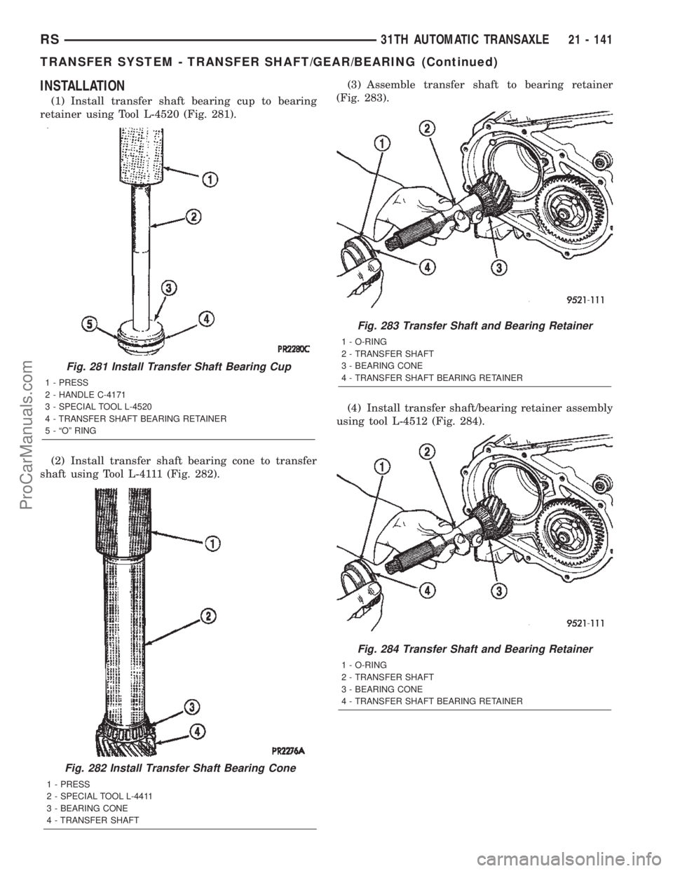 CHRYSLER TOWN AND COUNTRY 2002 Service Manual INSTALLATION
(1) Install transfer shaft bearing cup to bearing
retainer using Tool L-4520 (Fig. 281).
(2) Install transfer shaft bearing cone to transfer
shaft using Tool L-4111 (Fig. 282).(3) Assembl CHRYSLER TOWN AND COUNTRY 2002 Service Manual INSTALLATION
(1) Install transfer shaft bearing cup to bearing
retainer using Tool L-4520 (Fig. 281).
(2) Install transfer shaft bearing cone to transfer
shaft using Tool L-4111 (Fig. 282).(3) Assembl