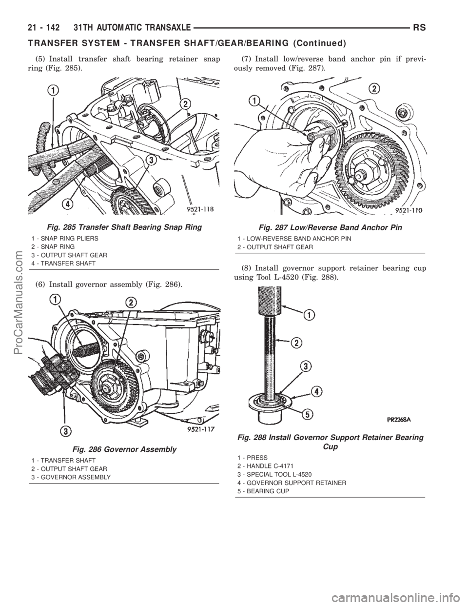 CHRYSLER TOWN AND COUNTRY 2002 Service Manual (5) Install transfer shaft bearing retainer snap
ring (Fig. 285).
(6) Install governor assembly (Fig. 286).(7) Install low/reverse band anchor pin if previ-
ously removed (Fig. 287).
(8) Install gover CHRYSLER TOWN AND COUNTRY 2002 Service Manual (5) Install transfer shaft bearing retainer snap
ring (Fig. 285).
(6) Install governor assembly (Fig. 286).(7) Install low/reverse band anchor pin if previ-
ously removed (Fig. 287).
(8) Install gover
