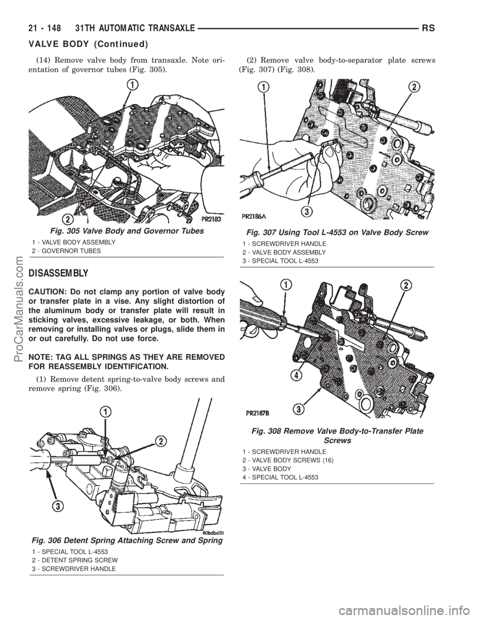 CHRYSLER TOWN AND COUNTRY 2002 Service Manual (14) Remove valve body from transaxle. Note ori-
entation of governor tubes (Fig. 305).
DISASSEMBLY
CAUTION: Do not clamp any portion of valve body
or transfer plate in a vise. Any slight distortion o CHRYSLER TOWN AND COUNTRY 2002 Service Manual (14) Remove valve body from transaxle. Note ori-
entation of governor tubes (Fig. 305).
DISASSEMBLY
CAUTION: Do not clamp any portion of valve body
or transfer plate in a vise. Any slight distortion o