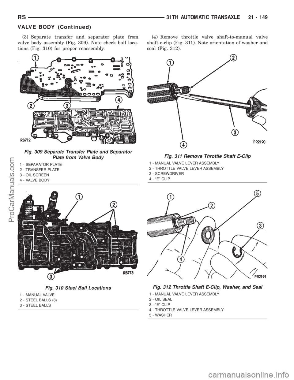 CHRYSLER TOWN AND COUNTRY 2002 Service Manual (3) Separate transfer and separator plate from
valve body assembly (Fig. 309). Note check ball loca-
tions (Fig. 310) for proper reassembly.(4) Remove throttle valve shaft-to-manual valve
shaft e-clip CHRYSLER TOWN AND COUNTRY 2002 Service Manual (3) Separate transfer and separator plate from
valve body assembly (Fig. 309). Note check ball loca-
tions (Fig. 310) for proper reassembly.(4) Remove throttle valve shaft-to-manual valve
shaft e-clip