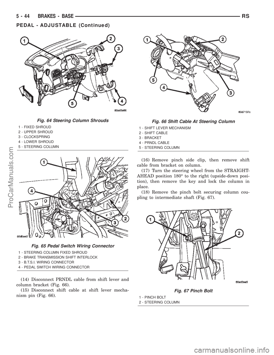 CHRYSLER TOWN AND COUNTRY 2002 Service Manual (14) Disconnect PRNDL cable from shift lever and
column bracket (Fig. 66).
(15) Disconnect shift cable at shift lever mecha-
nism pin (Fig. 66).(16) Remove pinch side clip, then remove shift
cable fro CHRYSLER TOWN AND COUNTRY 2002 Service Manual (14) Disconnect PRNDL cable from shift lever and
column bracket (Fig. 66).
(15) Disconnect shift cable at shift lever mecha-
nism pin (Fig. 66).(16) Remove pinch side clip, then remove shift
cable fro