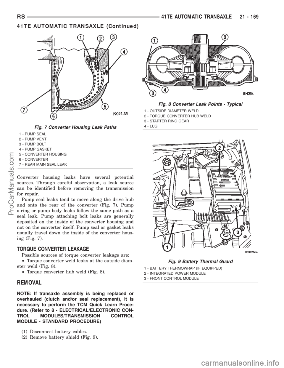 CHRYSLER TOWN AND COUNTRY 2002 Service Manual Converter housing leaks have several potential
sources. Through careful observation, a leak source
can be identified before removing the transmission
for repair.
Pump seal leaks tend to move along the CHRYSLER TOWN AND COUNTRY 2002 Service Manual Converter housing leaks have several potential
sources. Through careful observation, a leak source
can be identified before removing the transmission
for repair.
Pump seal leaks tend to move along the